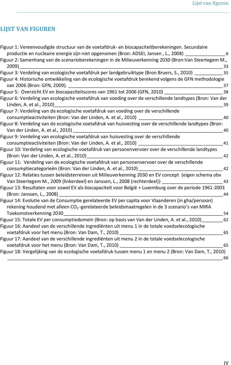 , 2009) 33 Figuur 3: Verdeling van ecologische voetafdruk per landgebruiktype (Bron Bruers, S.