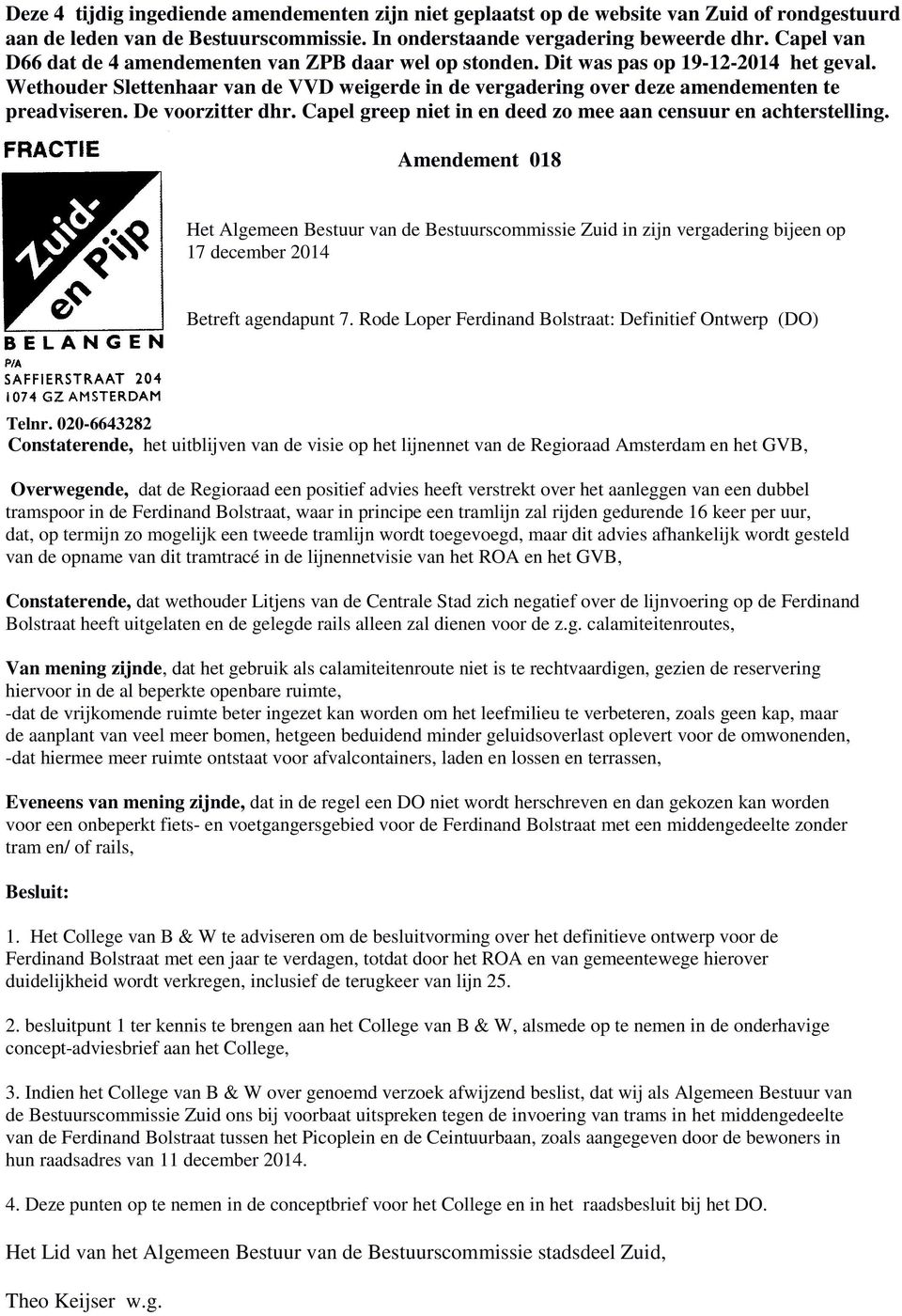 Wethouder Slettenhaar van de VVD weigerde in de vergadering over deze amendementen te preadviseren. De voorzitter dhr. Capel greep niet in en deed zo mee aan censuur en achterstelling.