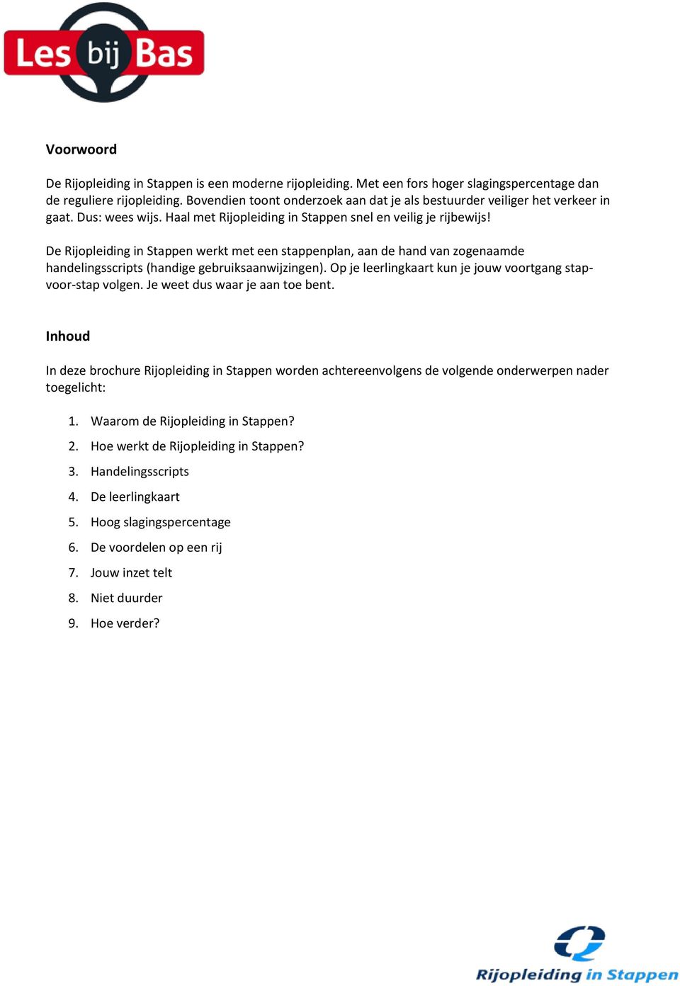 De Rijopleiding in Stappen werkt met een stappenplan, aan de hand van zogenaamde handelingsscripts (handige gebruiksaanwijzingen). Op je leerlingkaart kun je jouw voortgang stapvoor-stap volgen.