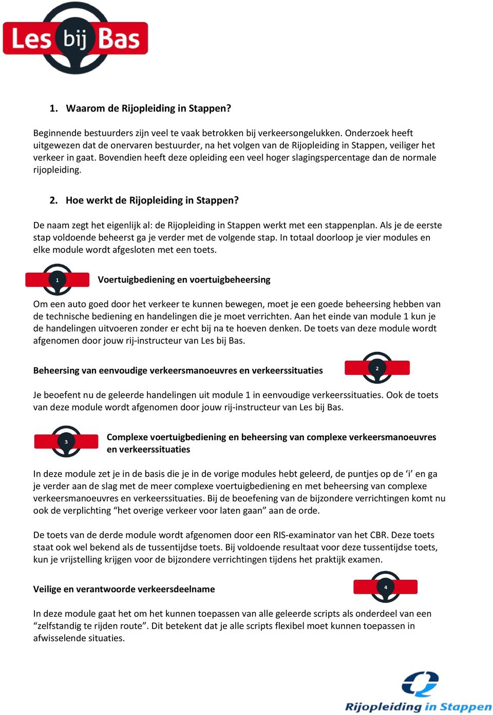 Bovendien heeft deze opleiding een veel hoger slagingspercentage dan de normale rijopleiding. 2. Hoe werkt de Rijopleiding in Stappen?