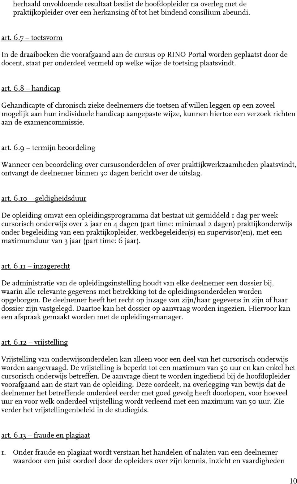 8 handicap Gehandicapte of chronisch zieke deelnemers die toetsen af willen leggen op een zoveel mogelijk aan hun individuele handicap aangepaste wijze, kunnen hiertoe een verzoek richten aan de