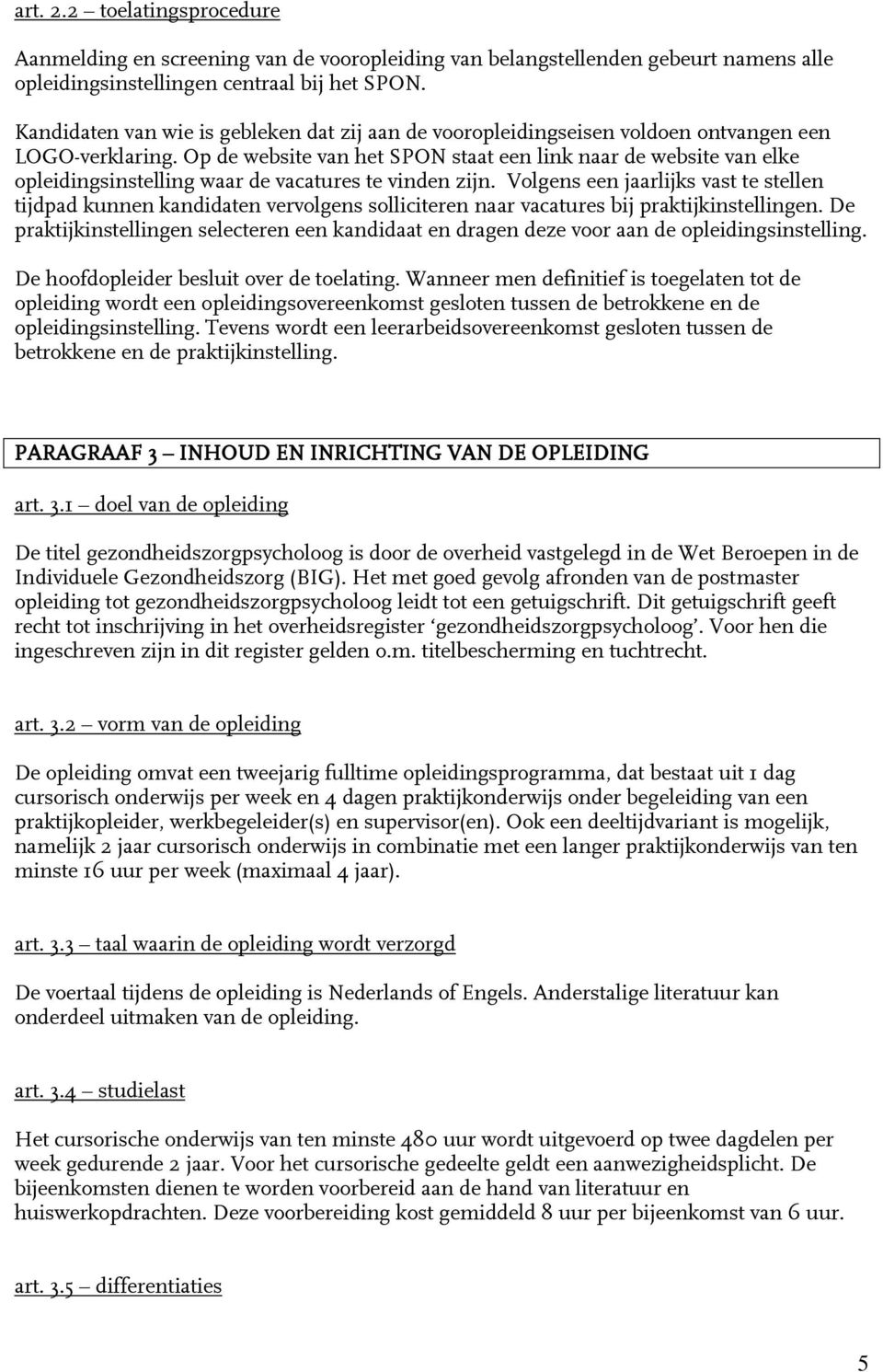 Op de website van het SPON staat een link naar de website van elke opleidingsinstelling waar de vacatures te vinden zijn.