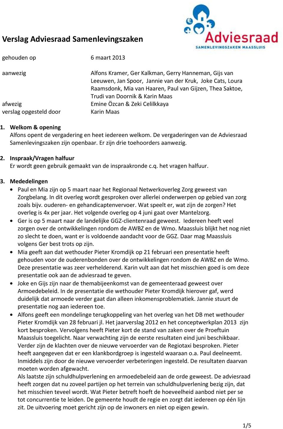 Welkom & opening Alfons opent de vergadering en heet iedereen welkom. De vergaderingen van de Adviesraad Samenlevingszaken zijn openbaar. Er zijn drie toehoorders aanwezig. 2.