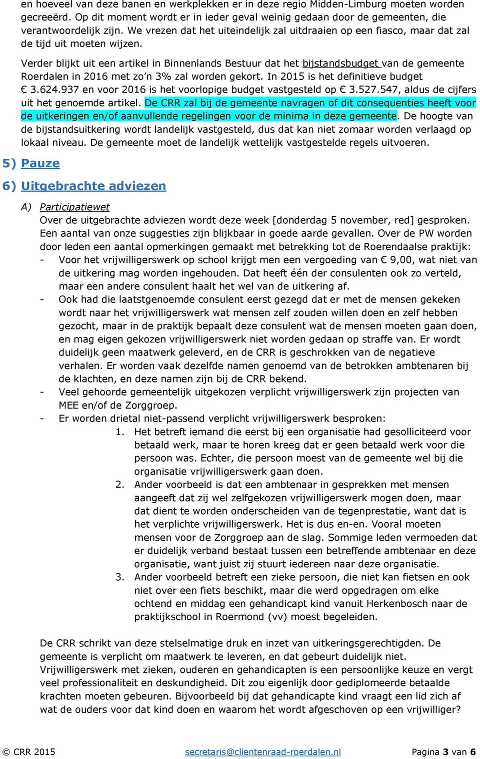 Verder blijkt uit een artikel in Binnenlands Bestuur dat het bijstandsbudget van de gemeente Roerdalen in 2016 met zo n 3% zal worden gekort. In 2015 is het definitieve budget 3.624.