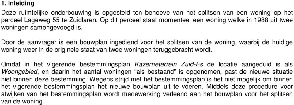 Door de aanvrager is een bouwplan ingediend voor het splitsen van de woning, waarbij de huidige woning weer in de originele staat van twee woningen teruggebracht wordt.