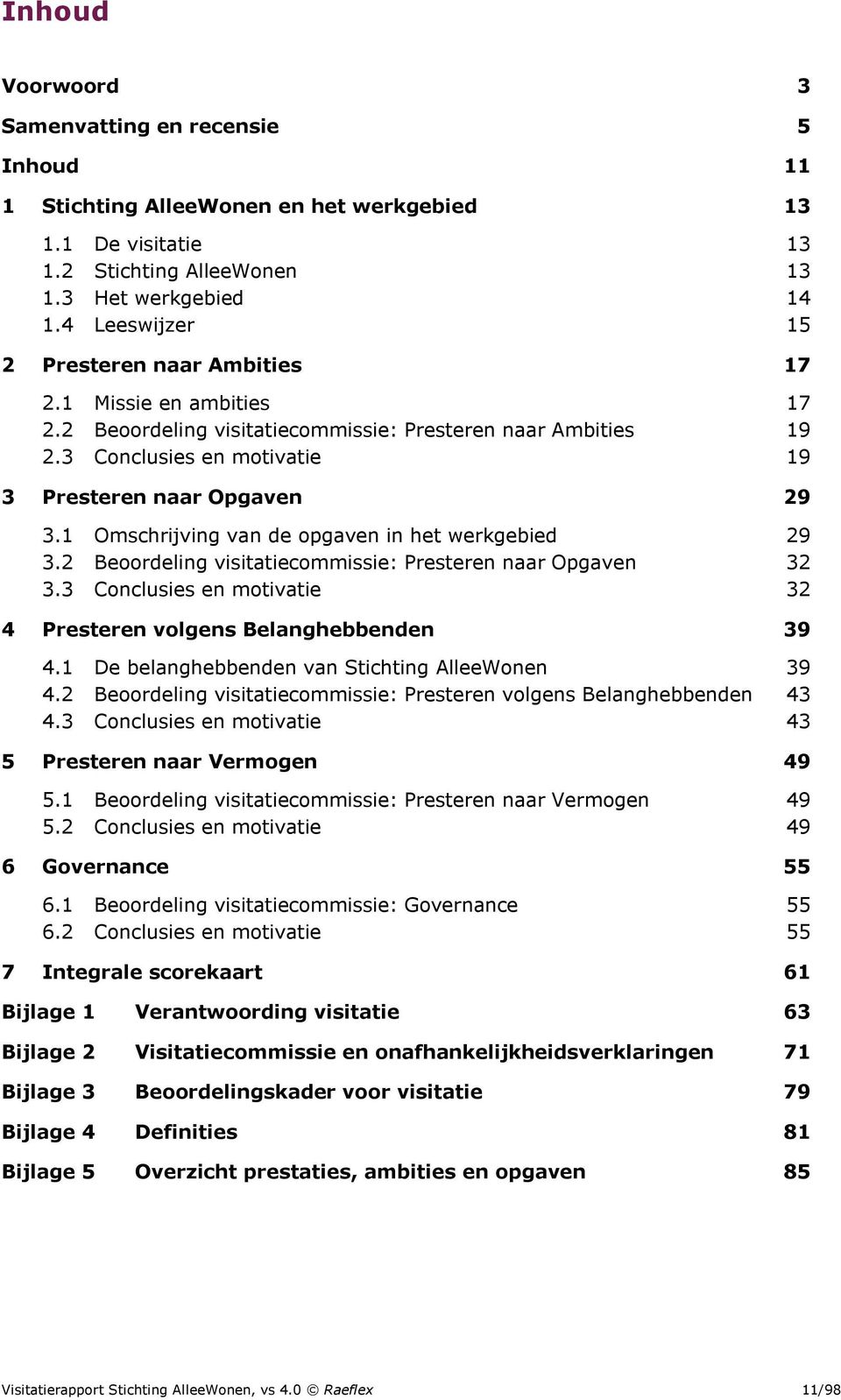 1 Omschrijving van de opgaven in het werkgebied 29 3.2 Beoordeling visitatiecommissie: Presteren naar Opgaven 32 3.3 Conclusies en motivatie 32 4 Presteren volgens Belanghebbenden 39 4.