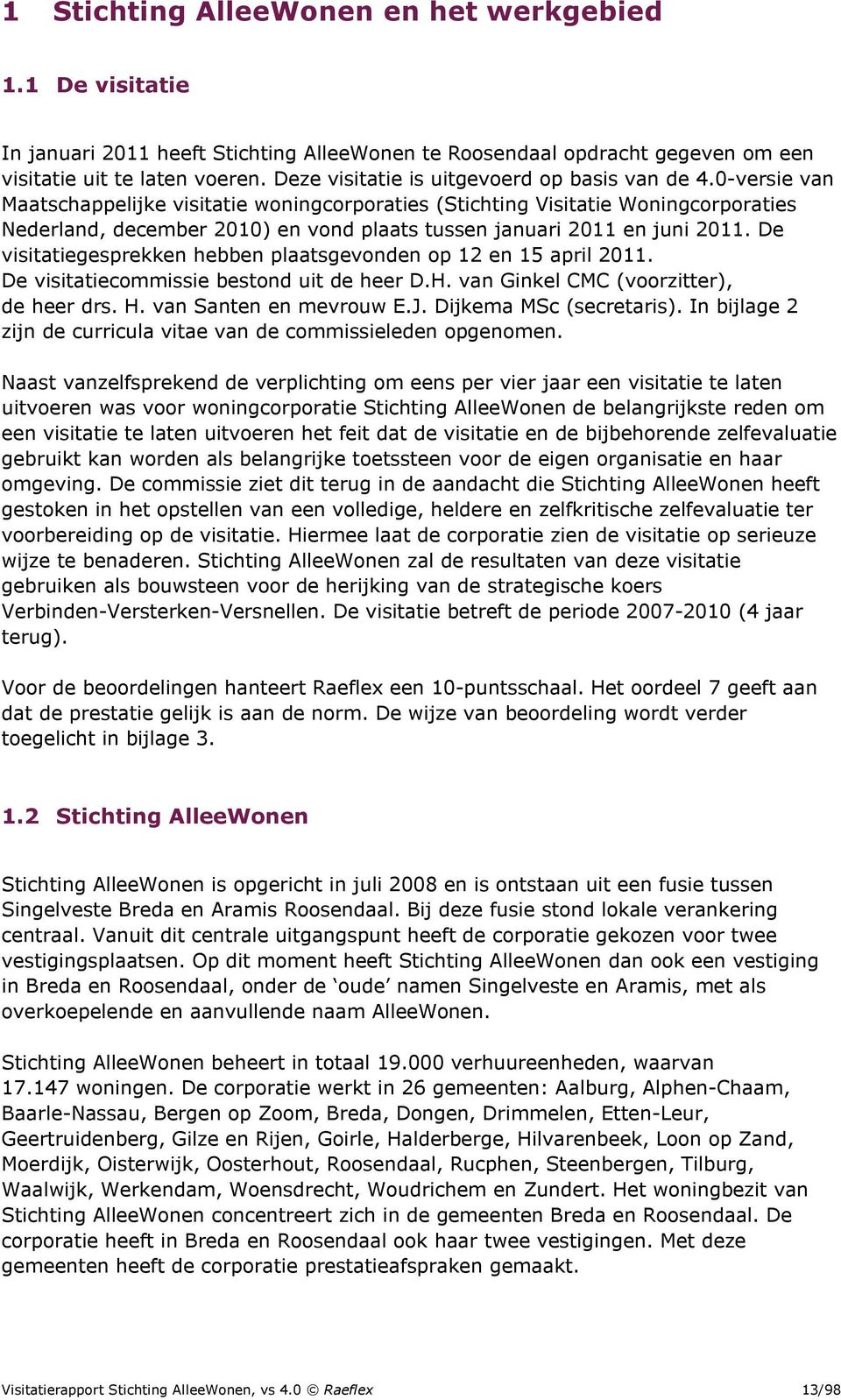 0-versie van Maatschappelijke visitatie woningcorporaties (Stichting Visitatie Woningcorporaties Nederland, december 2010) en vond plaats tussen januari 2011 en juni 2011.