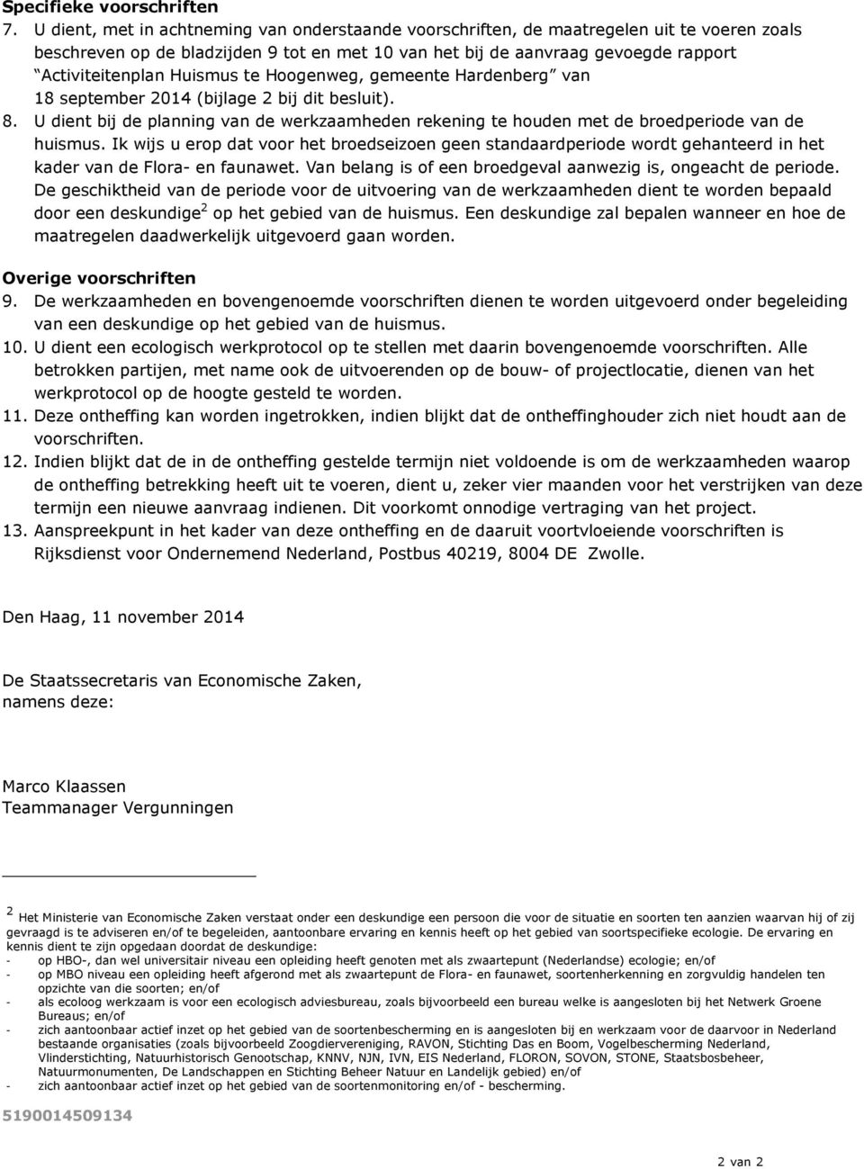Huismus te Hoogenweg, gemeente Hardenberg van 18 september 2014 (bijlage 2 bij dit besluit). 8. U dient bij de planning van de werkzaamheden rekening te houden met de broedperiode van de huismus.