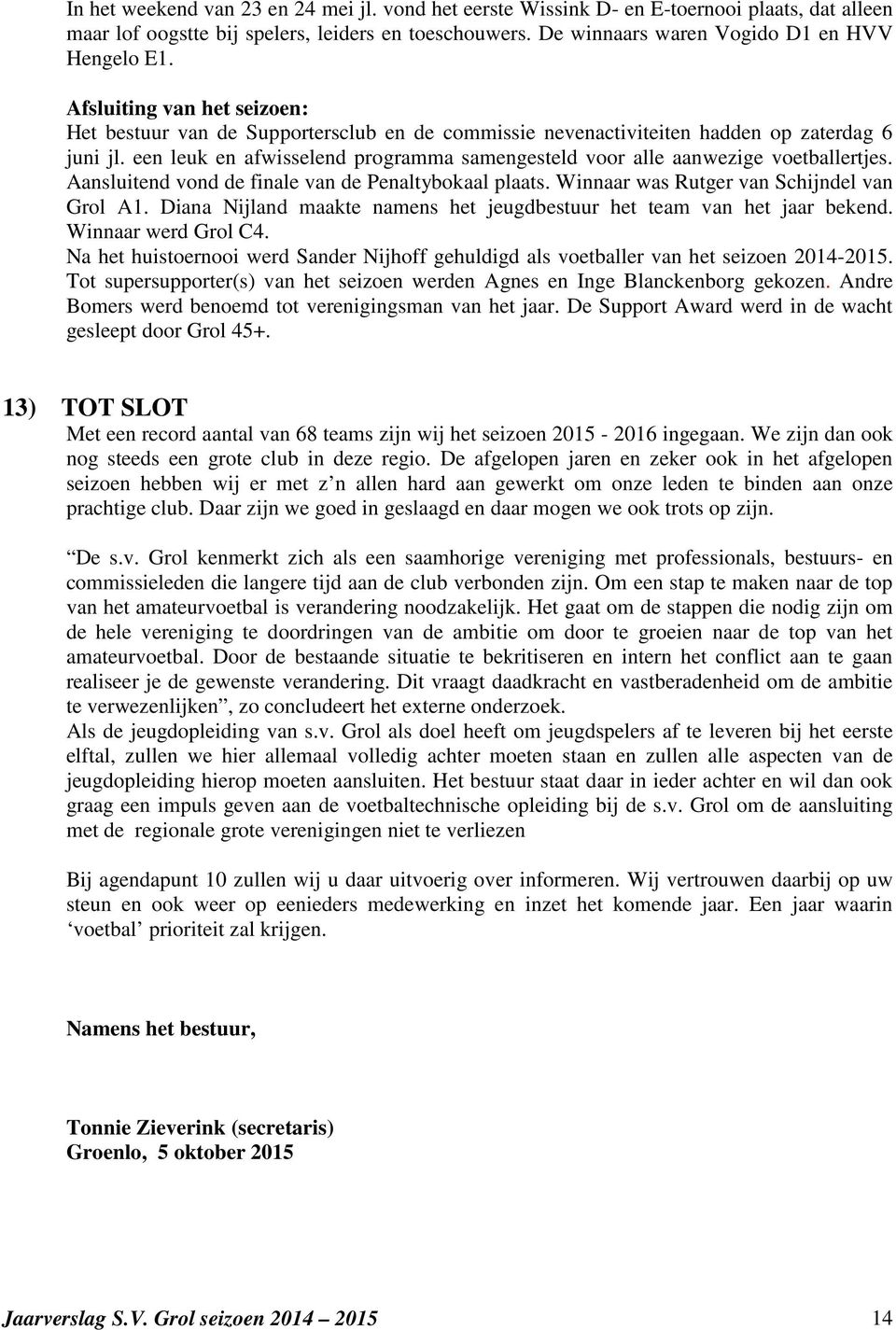 een leuk en afwisselend programma samengesteld voor alle aanwezige voetballertjes. Aansluitend vond de finale van de Penaltybokaal plaats. Winnaar was Rutger van Schijndel van Grol A1.