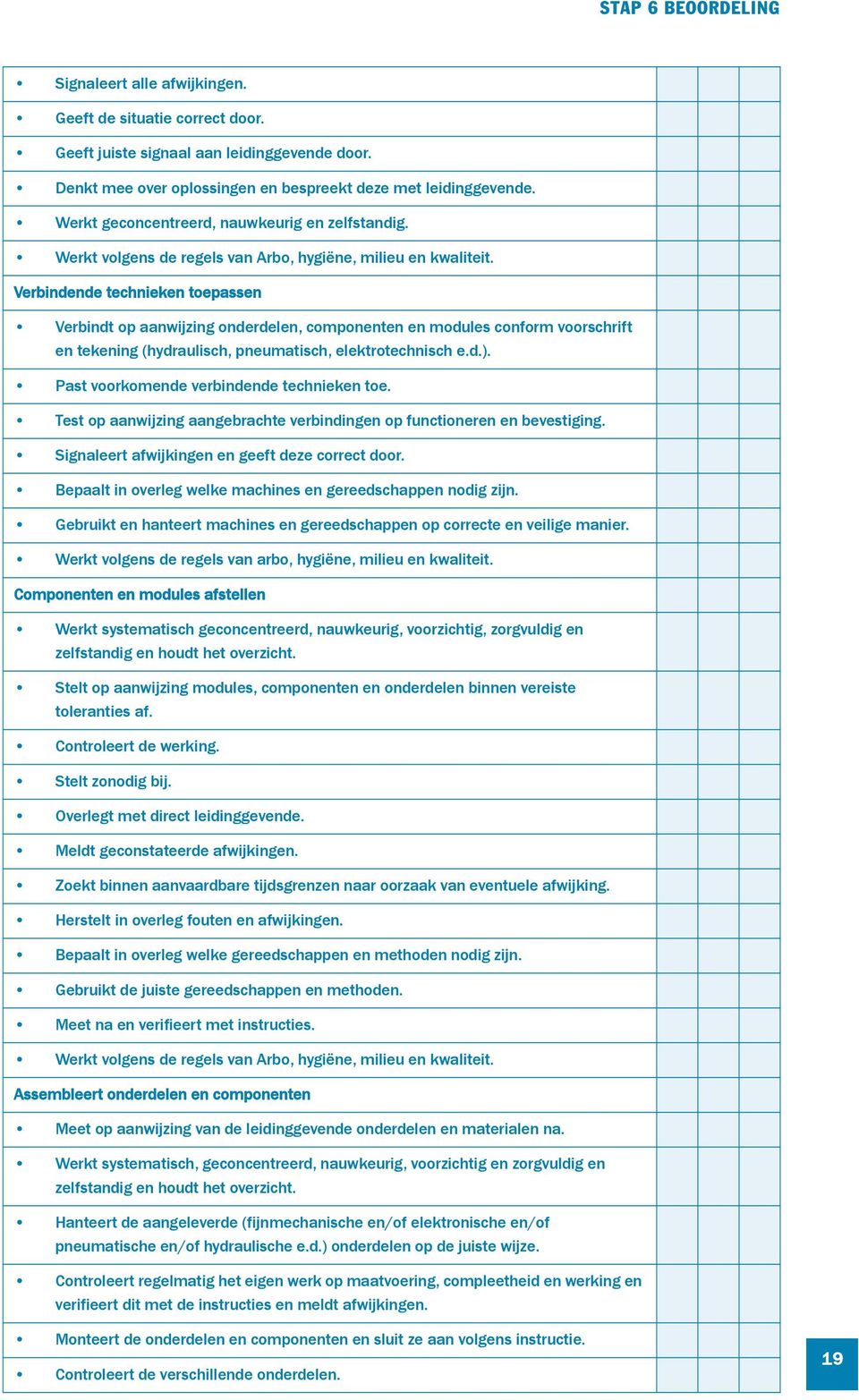 Verbindende technieken toepassen Verbindt op aanwijzing onderdelen, componenten en modules conform voorschrift en tekening (hydraulisch, pneumatisch, elektrotechnisch e.d.).