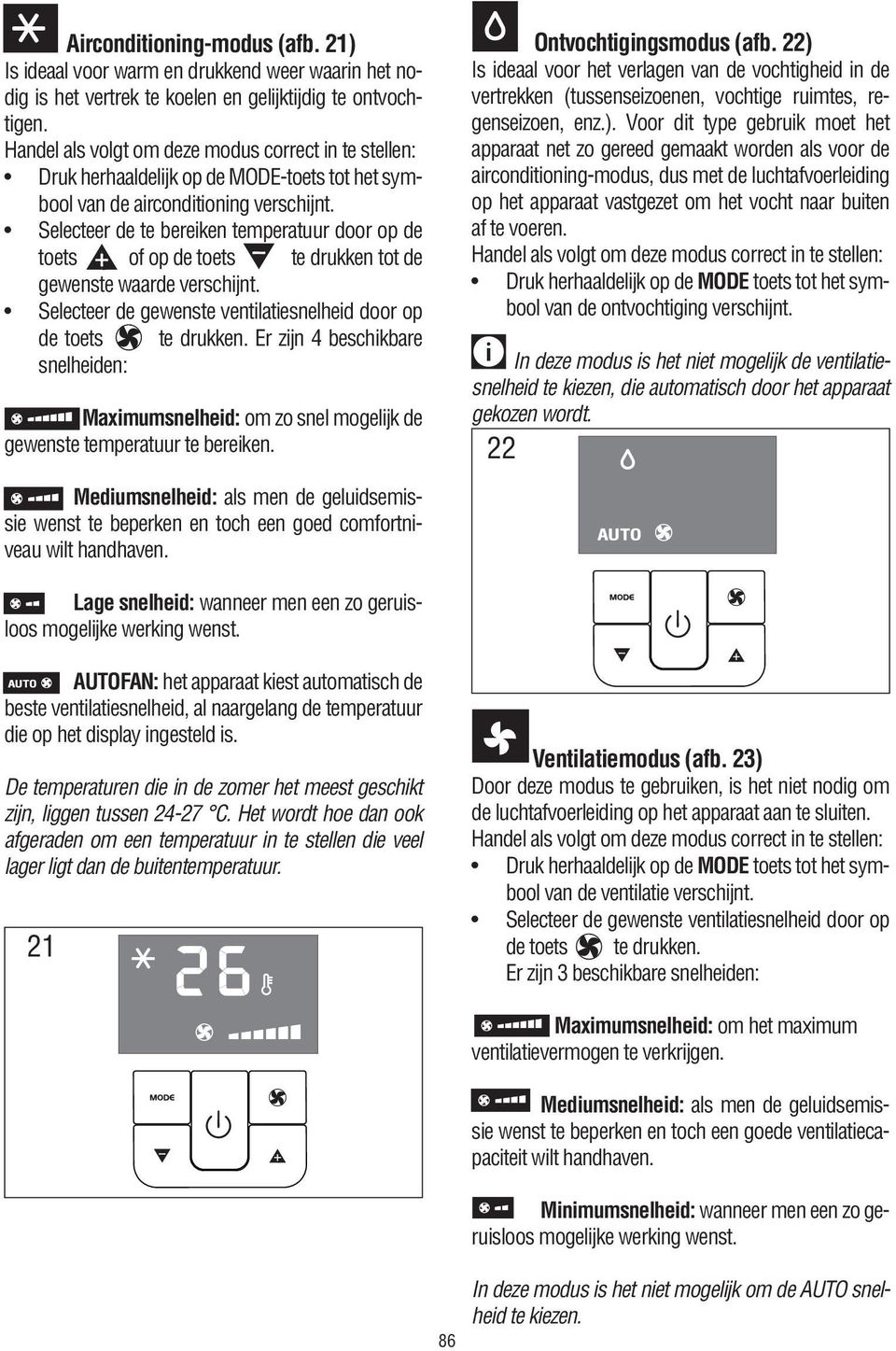 Selecteer de te bereiken temperatuur door 5 op de toets 14of op de toets te drukken tot de gewenste waarde verschijnt. 8 Selecteer de gewenste ventilatiesnelheid door op de toets te drukken.