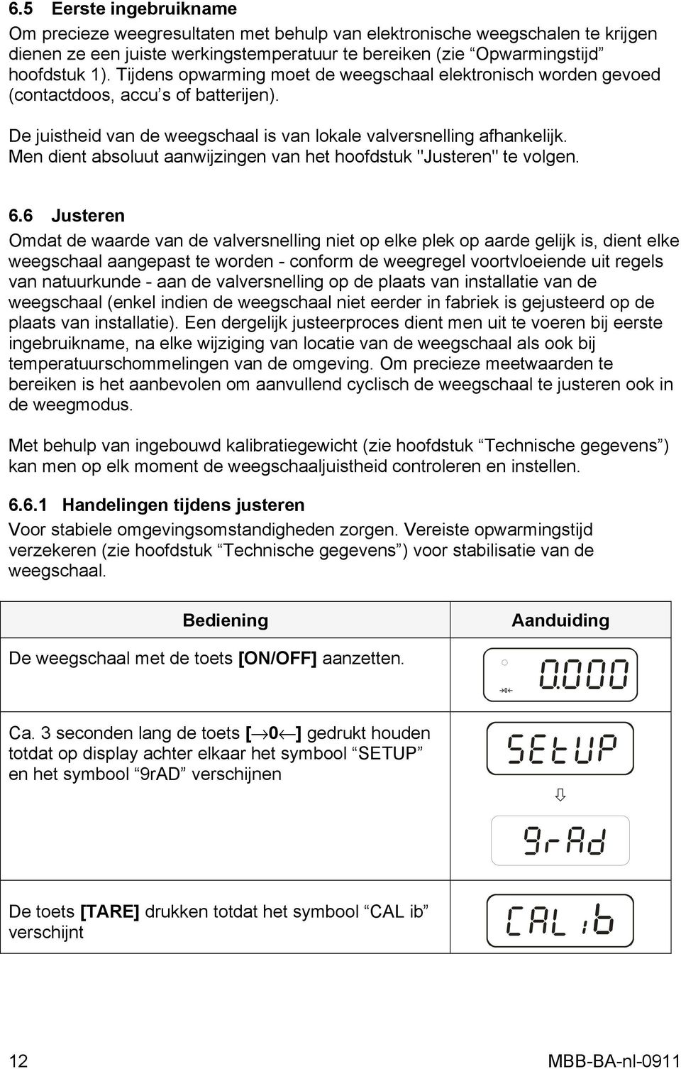 Men dient absoluut aanwijzingen van het hoofdstuk "Justeren" te volgen. 6.