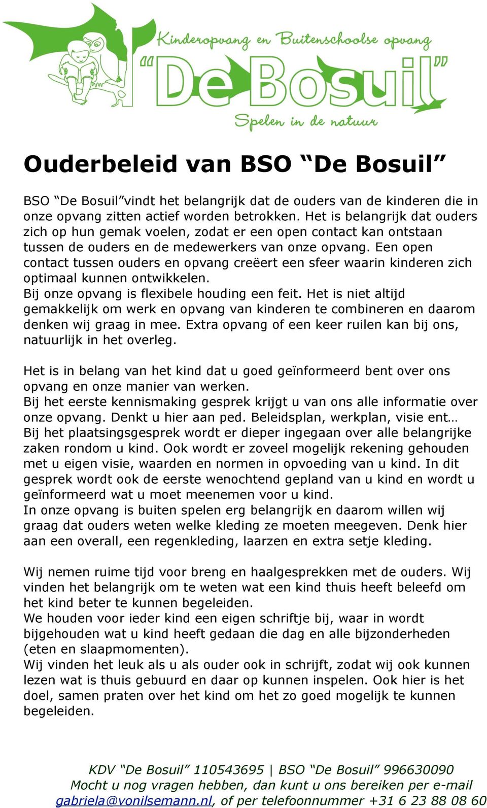 Een open contact tussen ouders en opvang creëert een sfeer waarin kinderen zich optimaal kunnen ontwikkelen. Bij onze opvang is flexibele houding een feit.