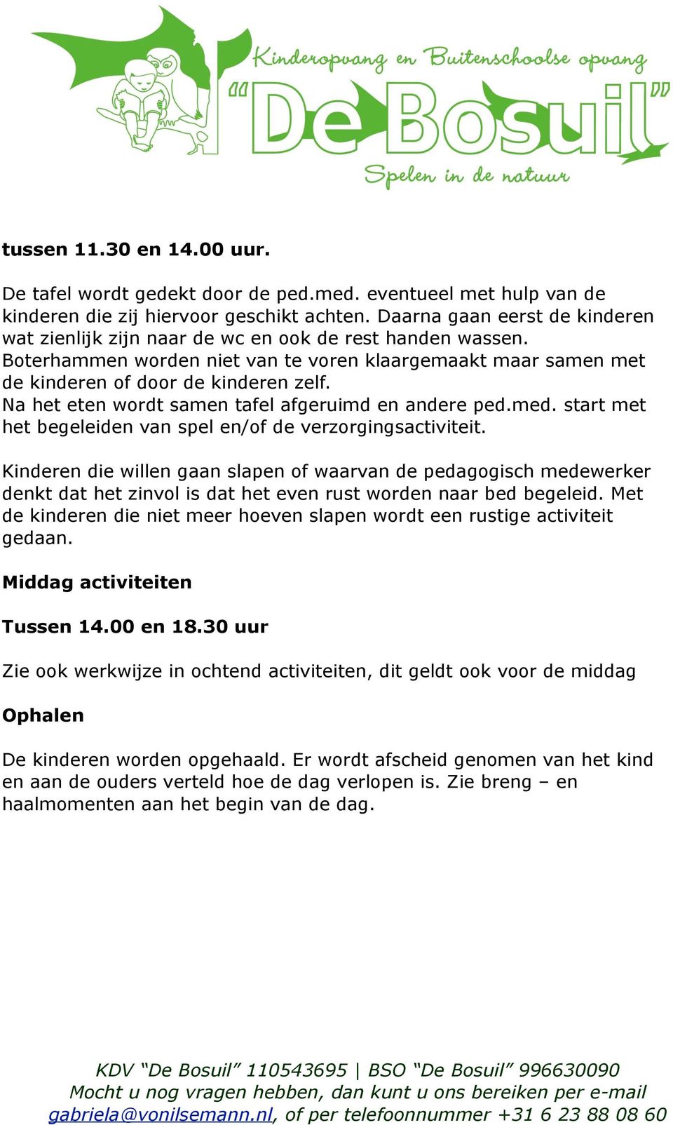 Na het eten wordt samen tafel afgeruimd en andere ped.med. start met het begeleiden van spel en/of de verzorgingsactiviteit.