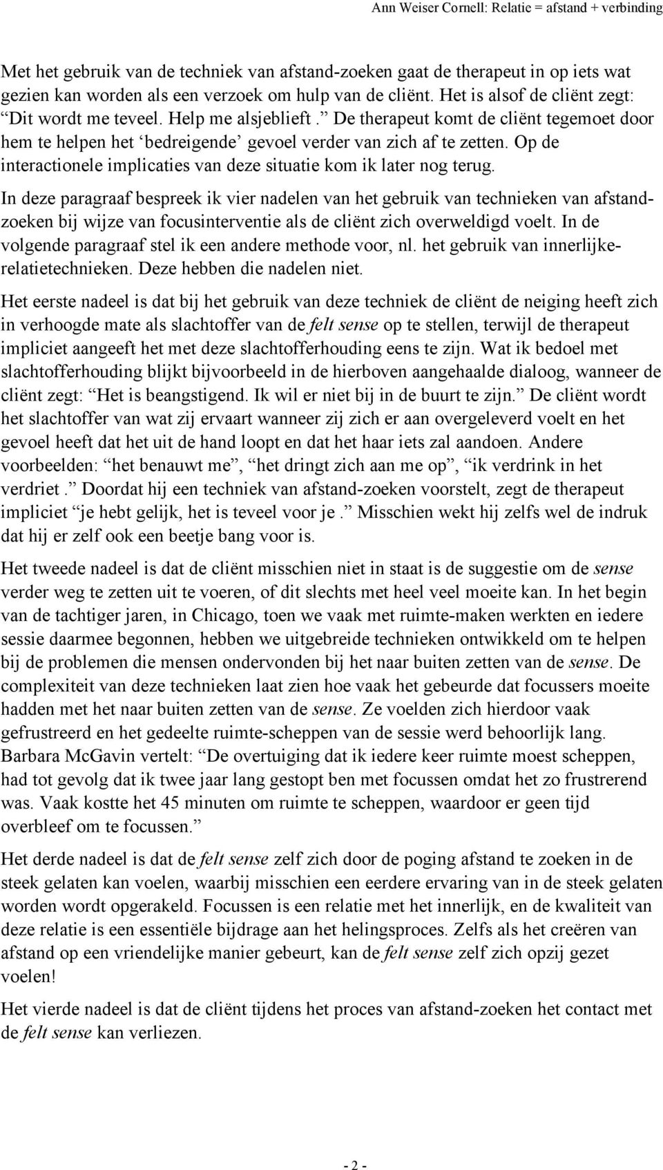 Op de interactionele implicaties van deze situatie kom ik later nog terug.