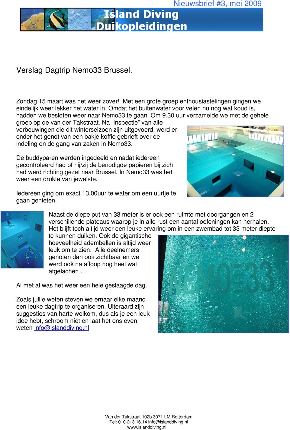 Na inspectie van alle verbouwingen die dit winterseizoen zijn uitgevoerd, werd er onder het genot van een bakje koffie gebrieft over de indeling en de gang van zaken in Nemo33.