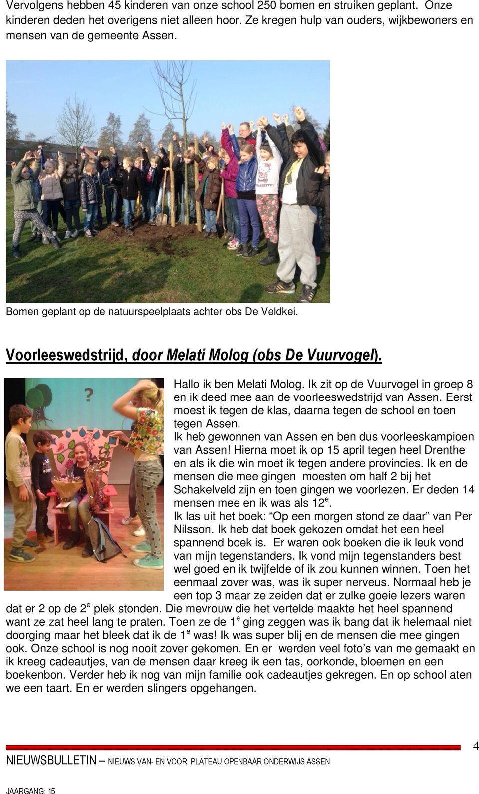 Hallo ik ben Melati Molog. Ik zit op de Vuurvogel in groep 8 en ik deed mee aan de voorleeswedstrijd van Assen. Eerst moest ik tegen de klas, daarna tegen de school en toen tegen Assen.