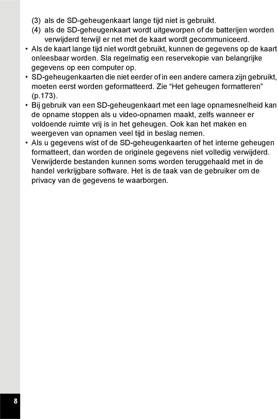 SD-geheugenkaarten die niet eerder of in een andere camera zijn gebruikt, moeten eerst worden geformatteerd. Zie Het geheugen formatteren (p.173).