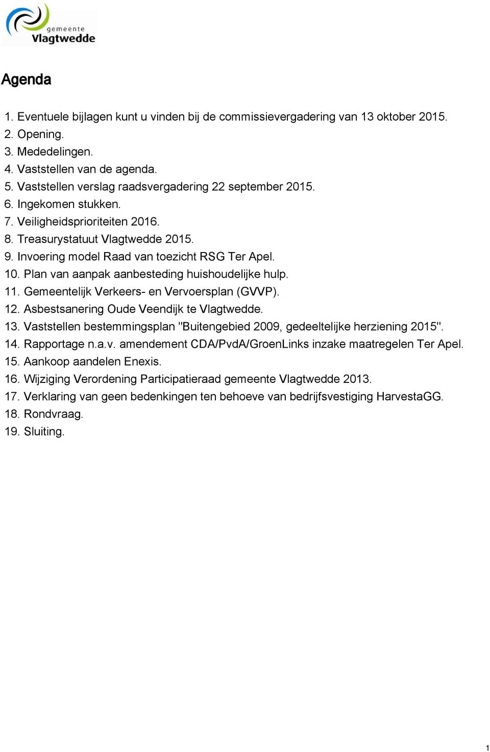 10. Plan van aanpak aanbesteding huishoudelijke hulp. 11. Gemeentelijk Verkeers- en Vervoersplan (GVVP). 12. Asbestsanering Oude Veendijk te Vlagtwedde. 13.