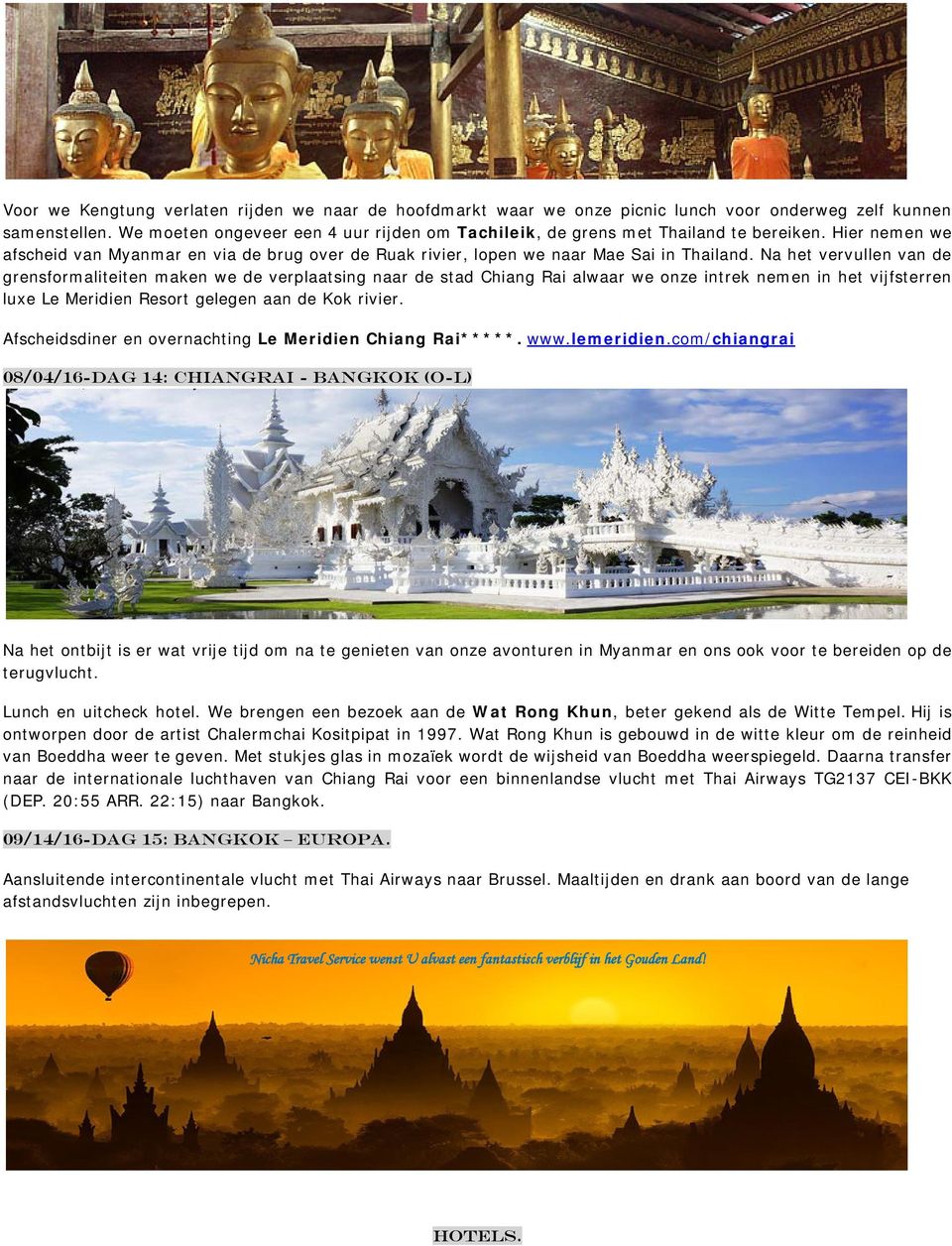 Na het vervullen van de grensformaliteiten maken we de verplaatsing naar de stad Chiang Rai alwaar we onze intrek nemen in het vijfsterren luxe Le Meridien Resort gelegen aan de Kok rivier.