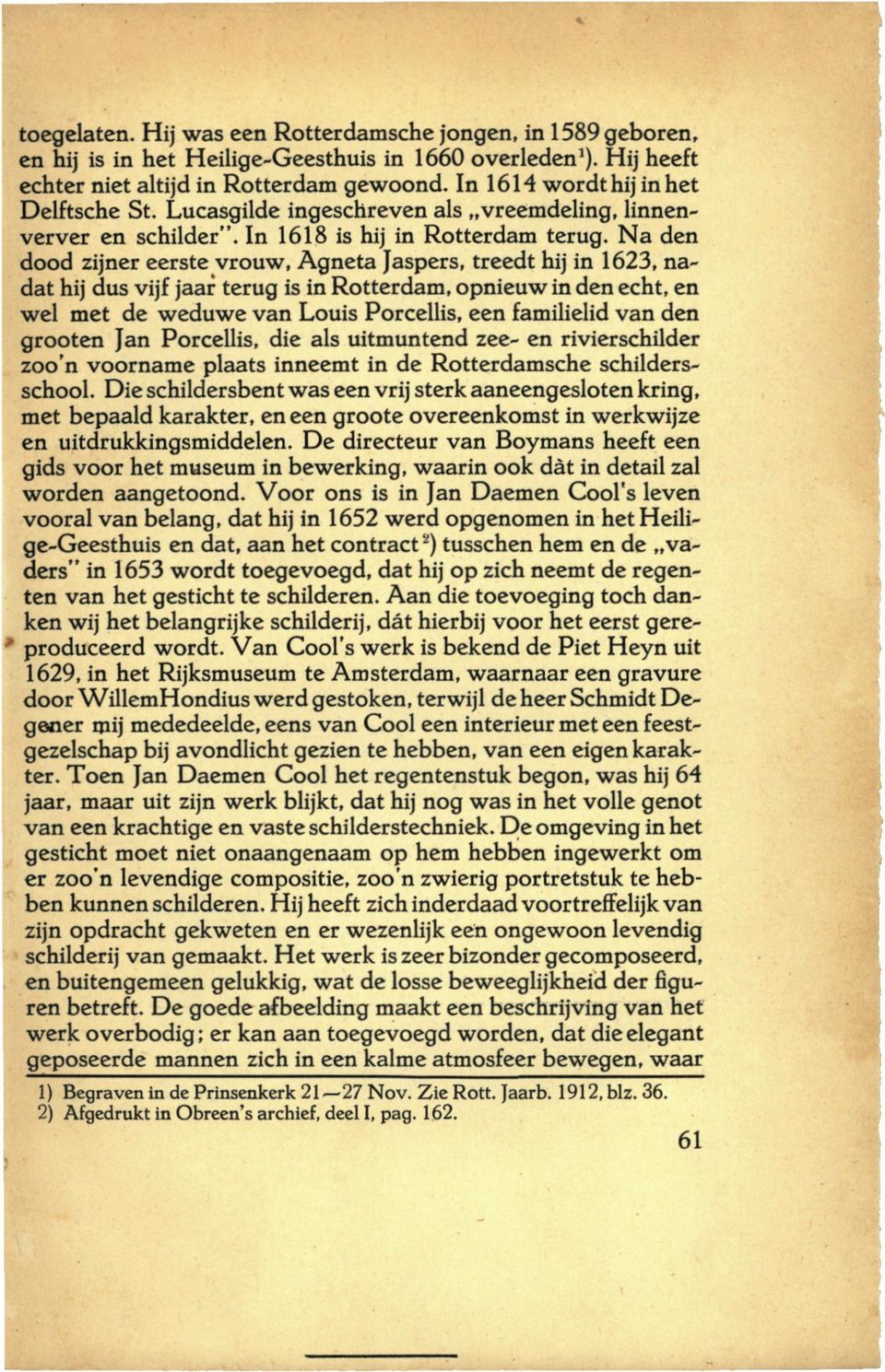 Na den dood zijner eerste vrouw, Agneta Jaspers, treedt hij in 1623, nadat hij dus vijf jaar terug is in Rotterdam, opnieuw in den echt, en wel met de weduwe van Louis Porcellis, een familielid van