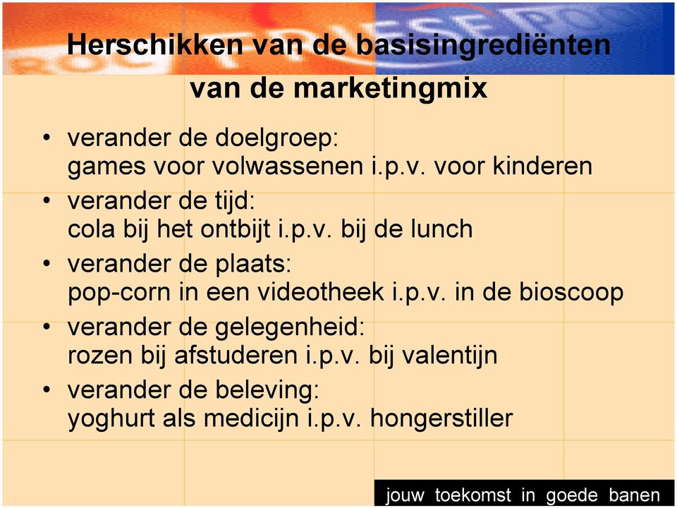 p.v. in de bioscoop verander de gelegenheid: rozen bij afstuderen i.p.v. bij valentijn verander de beleving: yoghurt als medicijn i.