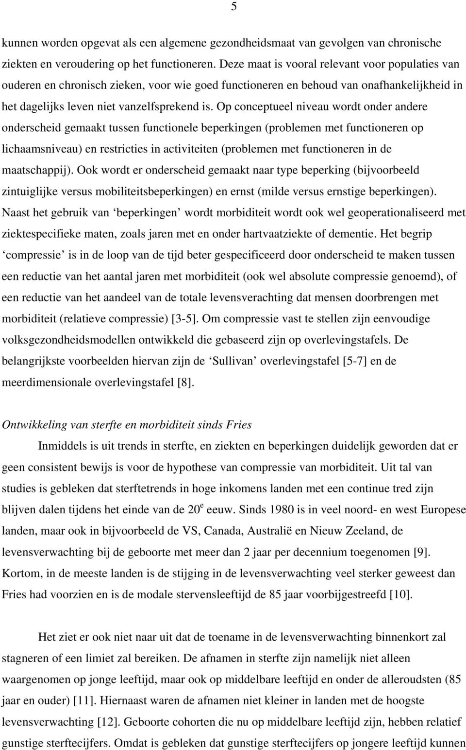 Op conceptueel niveau wordt onder andere onderscheid gemaakt tussen functionele beperkingen (problemen met functioneren op lichaamsniveau) en restricties in activiteiten (problemen met functioneren