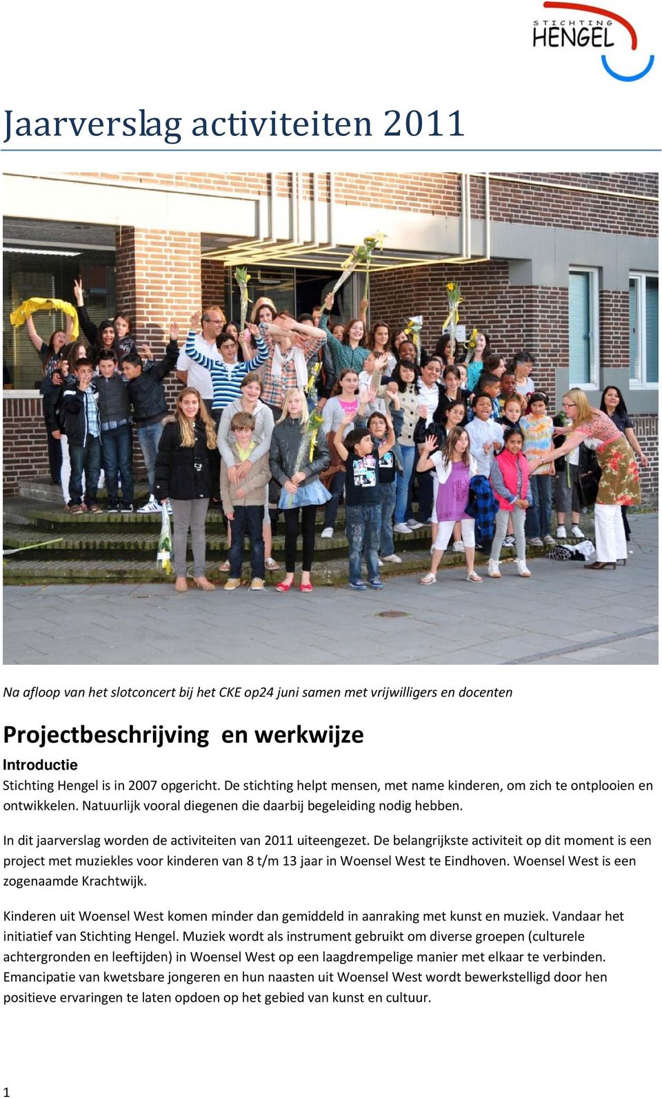 In dit jaarverslag worden de activiteiten van 2011 uiteengezet. De belangrijkste activiteit op dit moment is een project met muziekles voor kinderen van 8 t/m 13 jaar in Woensel West te Eindhoven.