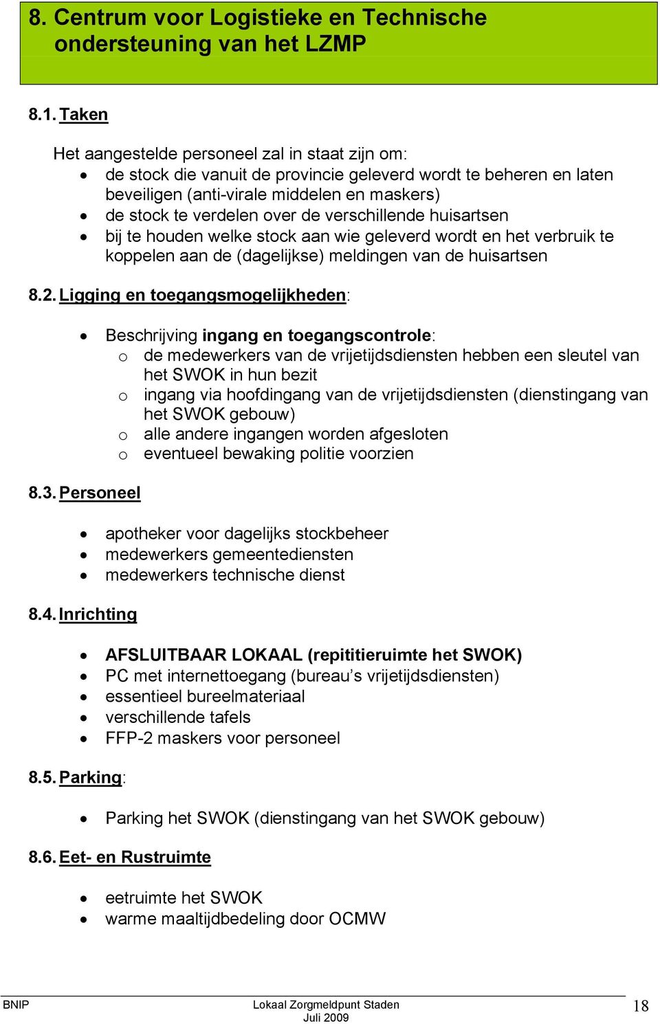 verschillende huisartsen bij te houden welke stock aan wie geleverd wordt en het verbruik te koppelen aan de (dagelijkse) meldingen van de huisartsen 8.2.