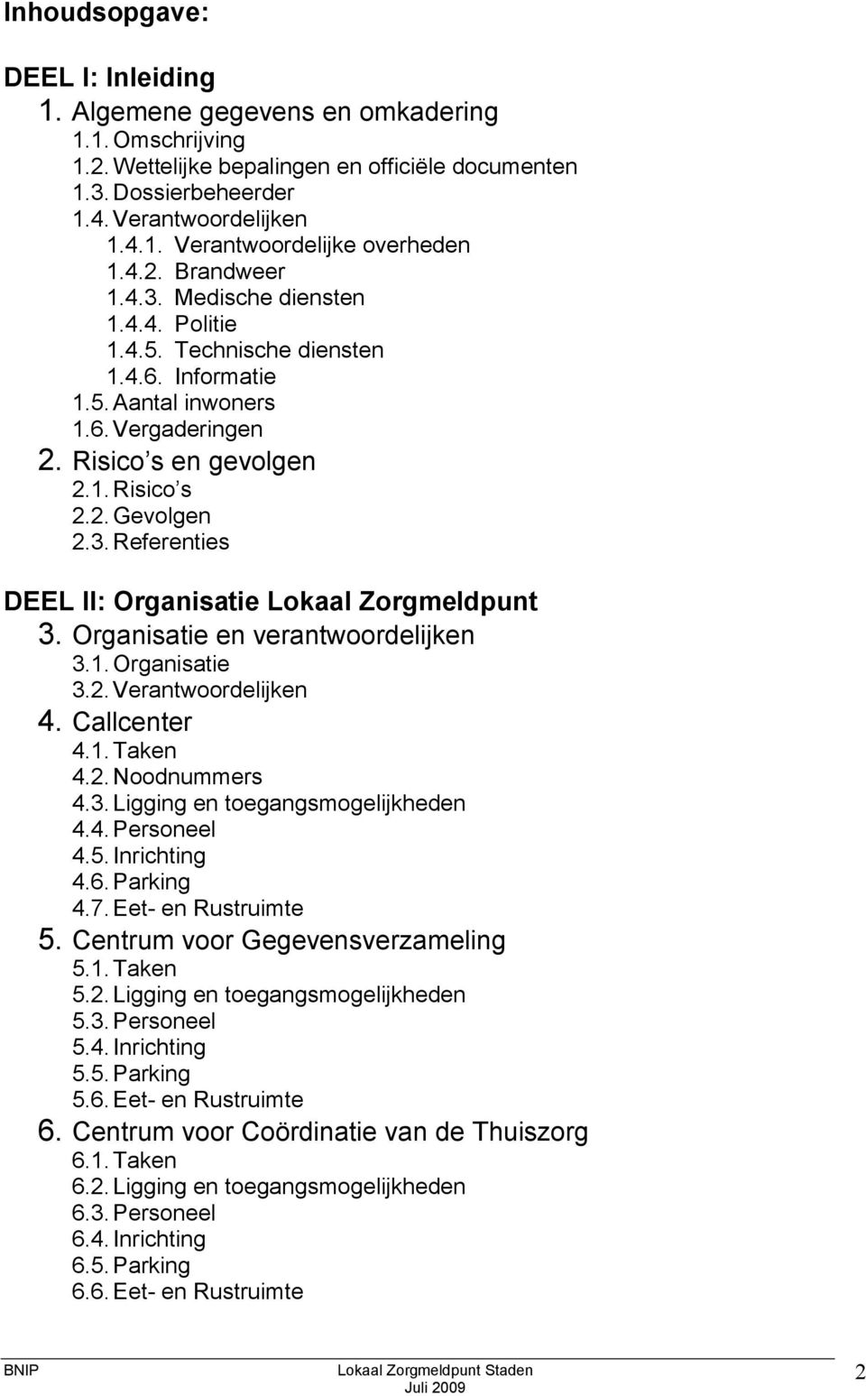 Organisatie en verantwoordelijken 3.1. Organisatie 3.2. Verantwoordelijken 4. Callcenter 4.1. Taken 4.2. Noodnummers 4.3. Ligging en toegangsmogelijkheden 4.4. Personeel 4.5. Inrichting 4.6.