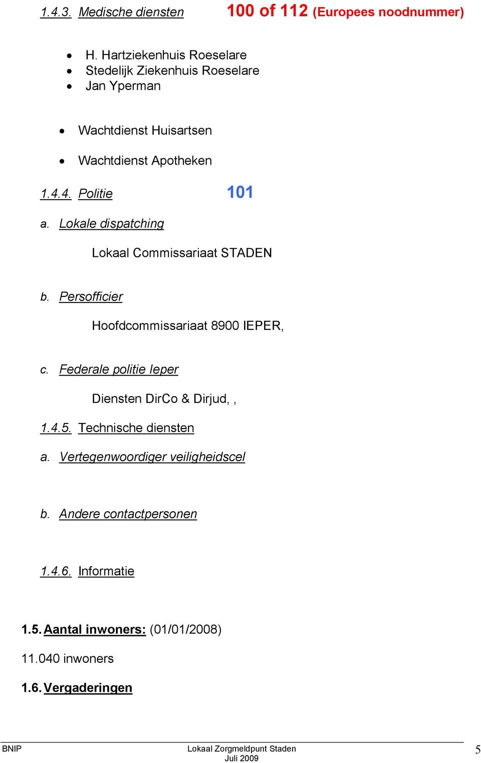 4. Politie 101 a. Lokale dispatching Lokaal Commissariaat STADEN b. Persofficier Hoofdcommissariaat 8900 IEPER, c.