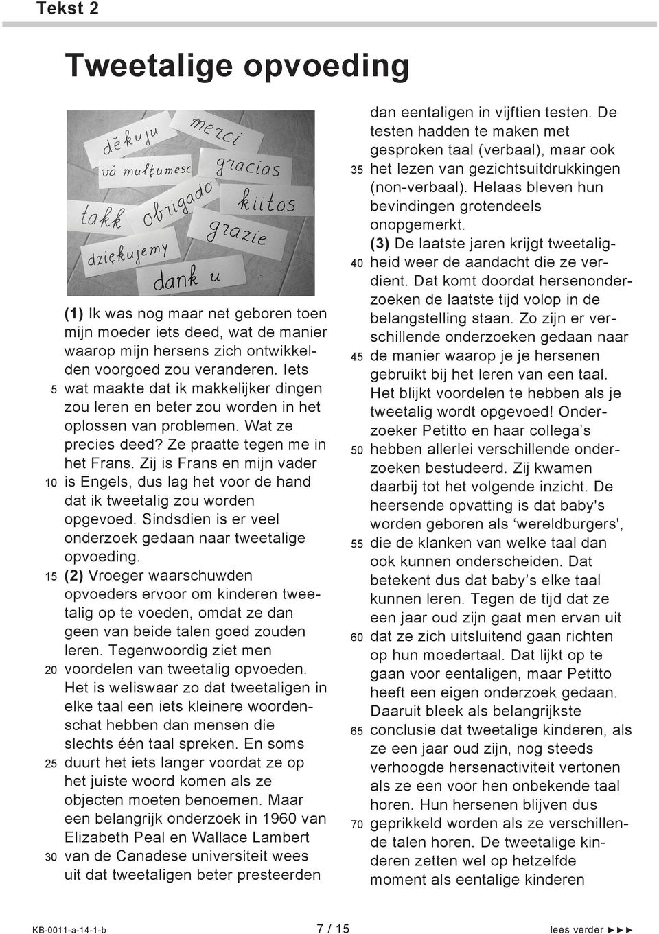 Zij is Frans en mijn vader is Engels, dus lag het voor de hand dat ik tweetalig zou worden opgevoed. Sindsdien is er veel onderzoek gedaan naar tweetalige opvoeding.