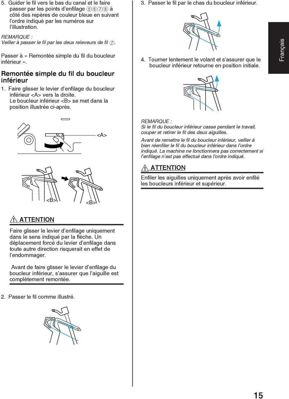 Remontée simple du fil du boucleur inférieur. Faire glisser le levier d enfilage du boucleur inférieur vers la droite. Le boucleur inférieur <B> se met dans la position illustrée ci-après.