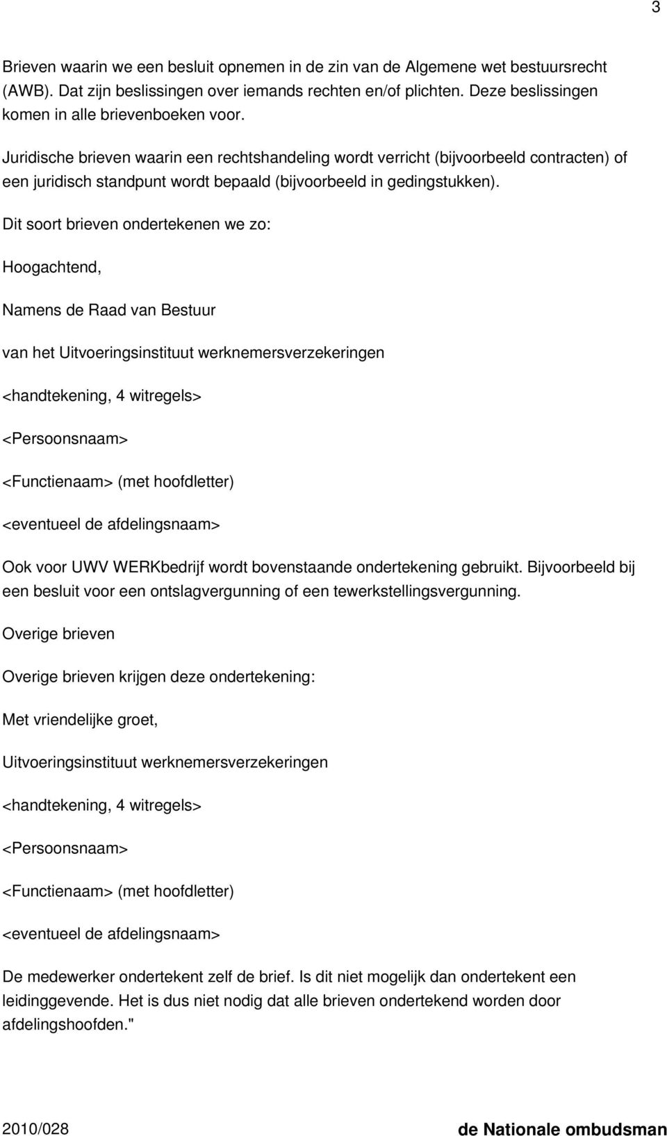 Juridische brieven waarin een rechtshandeling wordt verricht (bijvoorbeeld contracten) of een juridisch standpunt wordt bepaald (bijvoorbeeld in gedingstukken).