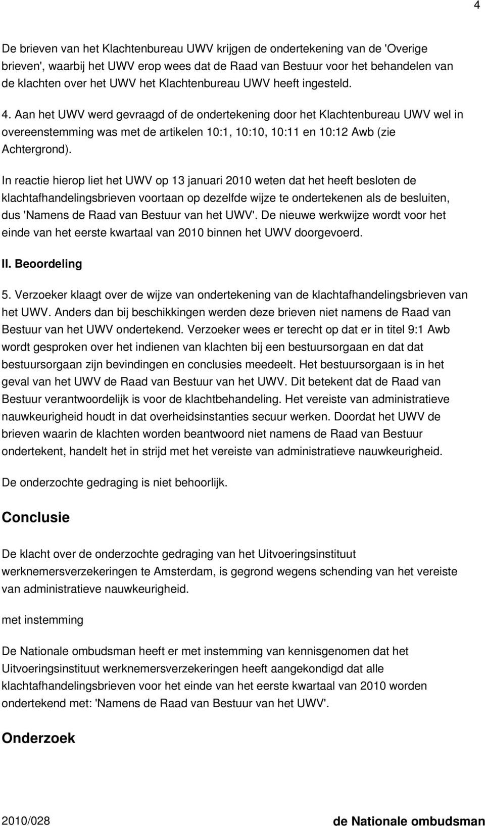 Aan het UWV werd gevraagd of de ondertekening door het Klachtenbureau UWV wel in overeenstemming was met de artikelen 10:1, 10:10, 10:11 en 10:12 Awb (zie Achtergrond).