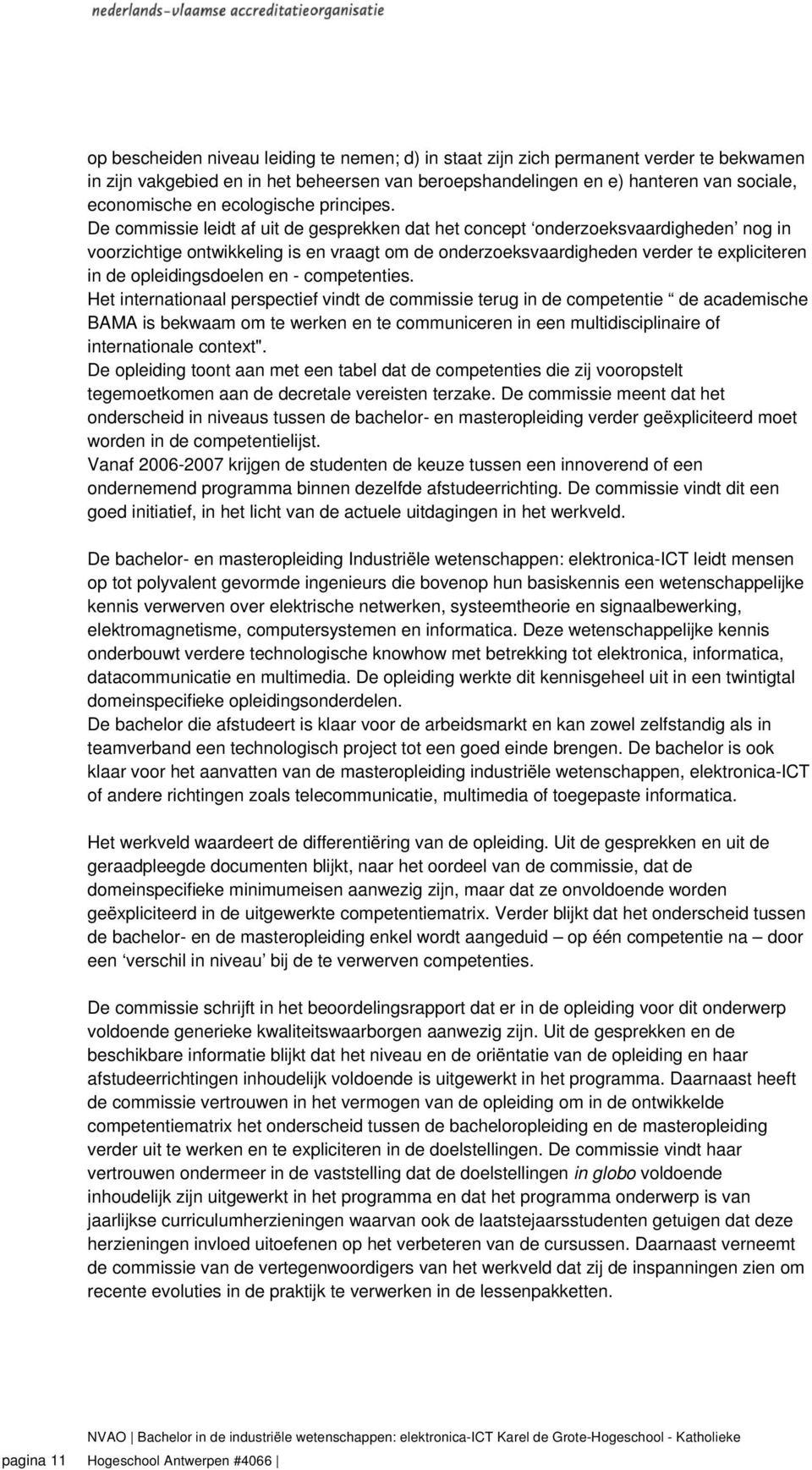 De commissie leidt af uit de gesprekken dat het concept onderzoeksvaardigheden nog in voorzichtige ontwikkeling is en vraagt om de onderzoeksvaardigheden verder te expliciteren in de opleidingsdoelen