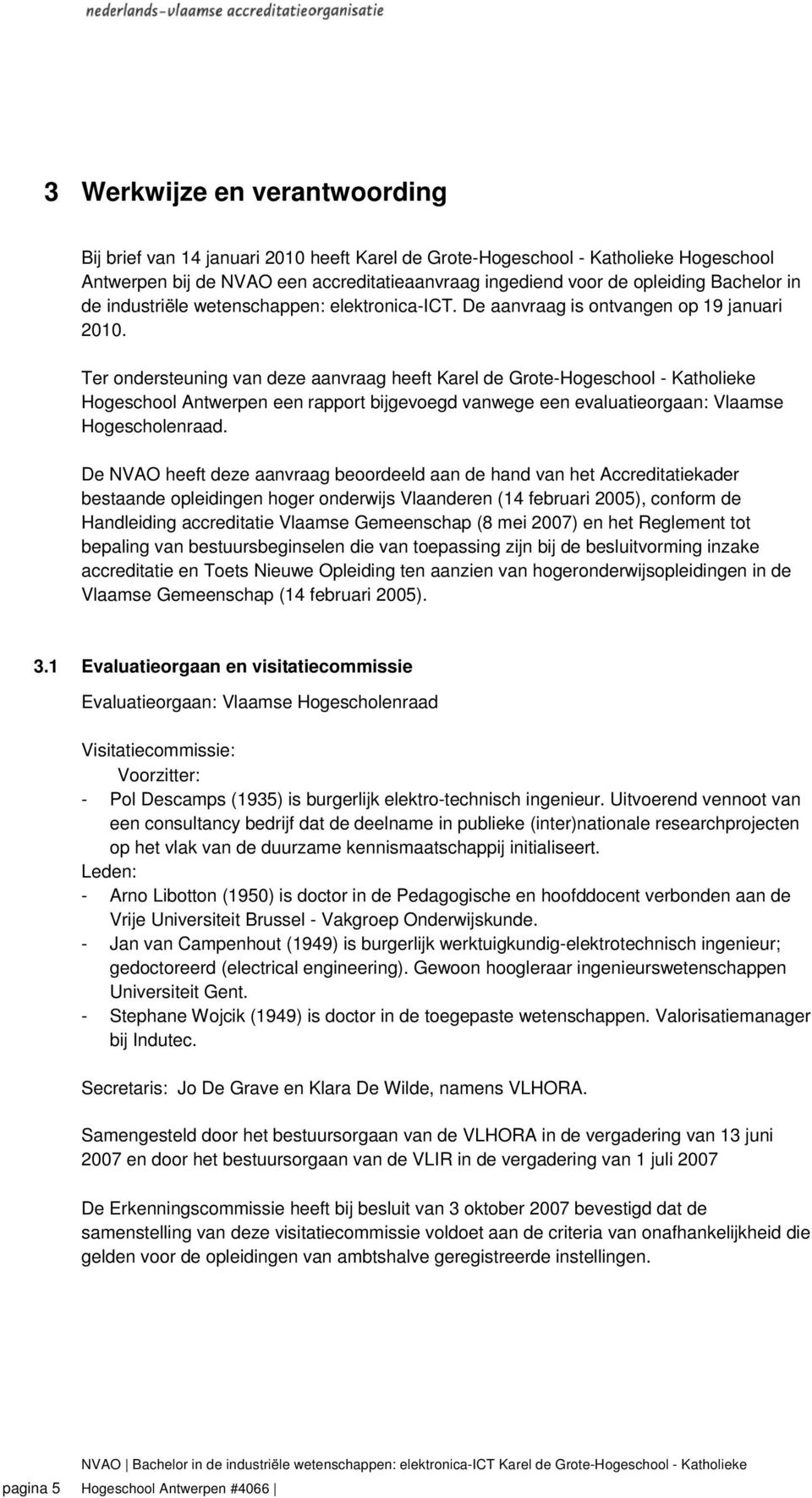 Ter ondersteuning van deze aanvraag heeft Karel de Grote-Hogeschool - Katholieke Hogeschool Antwerpen een rapport bijgevoegd vanwege een evaluatieorgaan: Vlaamse Hogescholenraad.