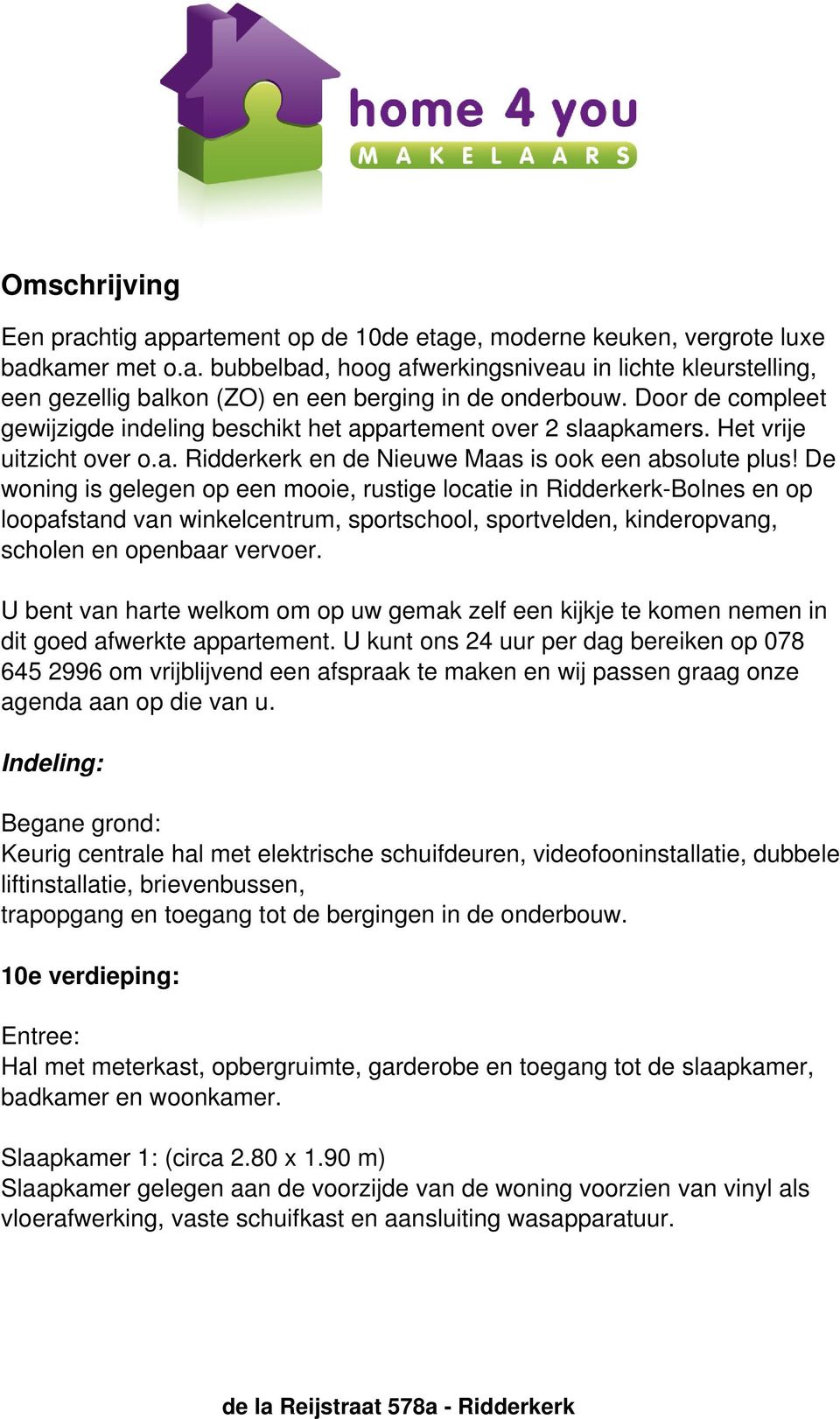 De woning is gelegen op een mooie, rustige locatie in Ridderkerk-Bolnes en op loopafstand van winkelcentrum, sportschool, sportvelden, kinderopvang, scholen en openbaar vervoer.