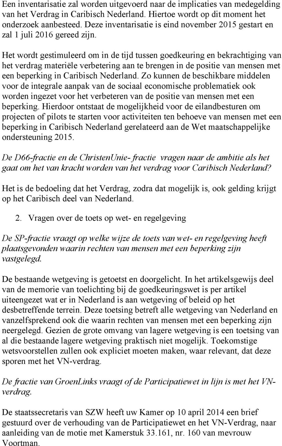 Het wordt gestimuleerd om in de tijd tussen goedkeuring en bekrachtiging van het verdrag materiële verbetering aan te brengen in de positie van mensen met een beperking in Caribisch Nederland.