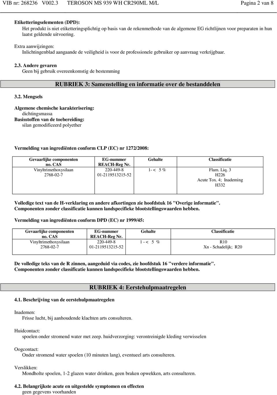 hun laatst geldende uitvoering. Extra aanwijzingen: Inlichtingenblad aangaande de veiligheid is voor de professionele gebruiker op aanvraag verkrijgbaar. 2.3.