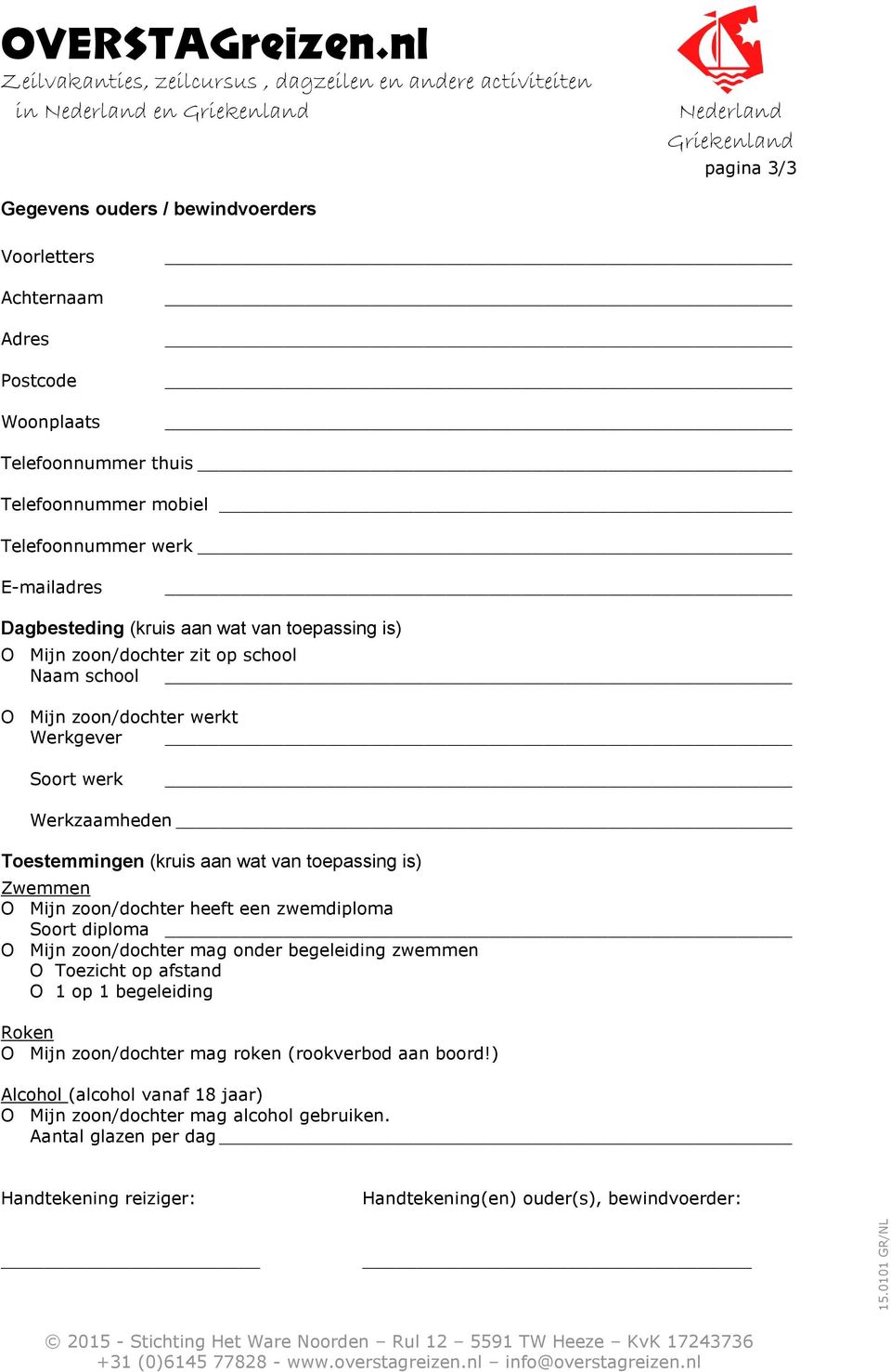 Zwemmen O Mijn zoon/dochter heeft een zwemdiploma Soort diploma O Mijn zoon/dochter mag onder begeleiding zwemmen O Toezicht op afstand O 1 op 1 begeleiding Roken O Mijn zoon/dochter mag