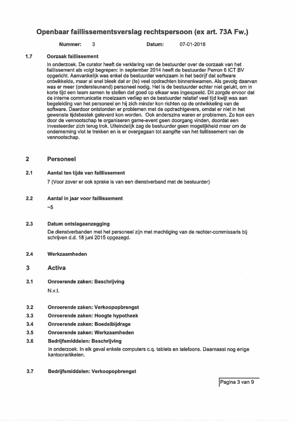 Aanvankelijk was enkel de bestuurder werkzaam in het bedrijf dat software ontwikkelde, maar al snel bleek dat er (te) veel opdrachten binnenkwamen.