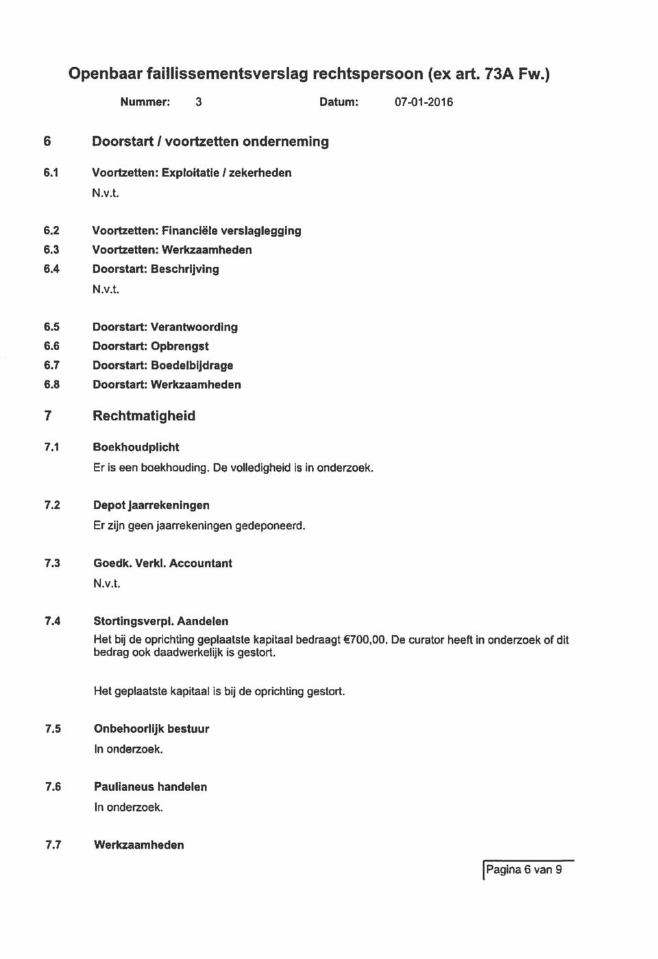 De volledigheid is in onderzoek. 7.2 Depot jaarrekeningen Er zijn geen jaarrekeningen gedeponeerd. 7.3 Goedk. Verkl. Accountant 7.4 Stortingsverpl.