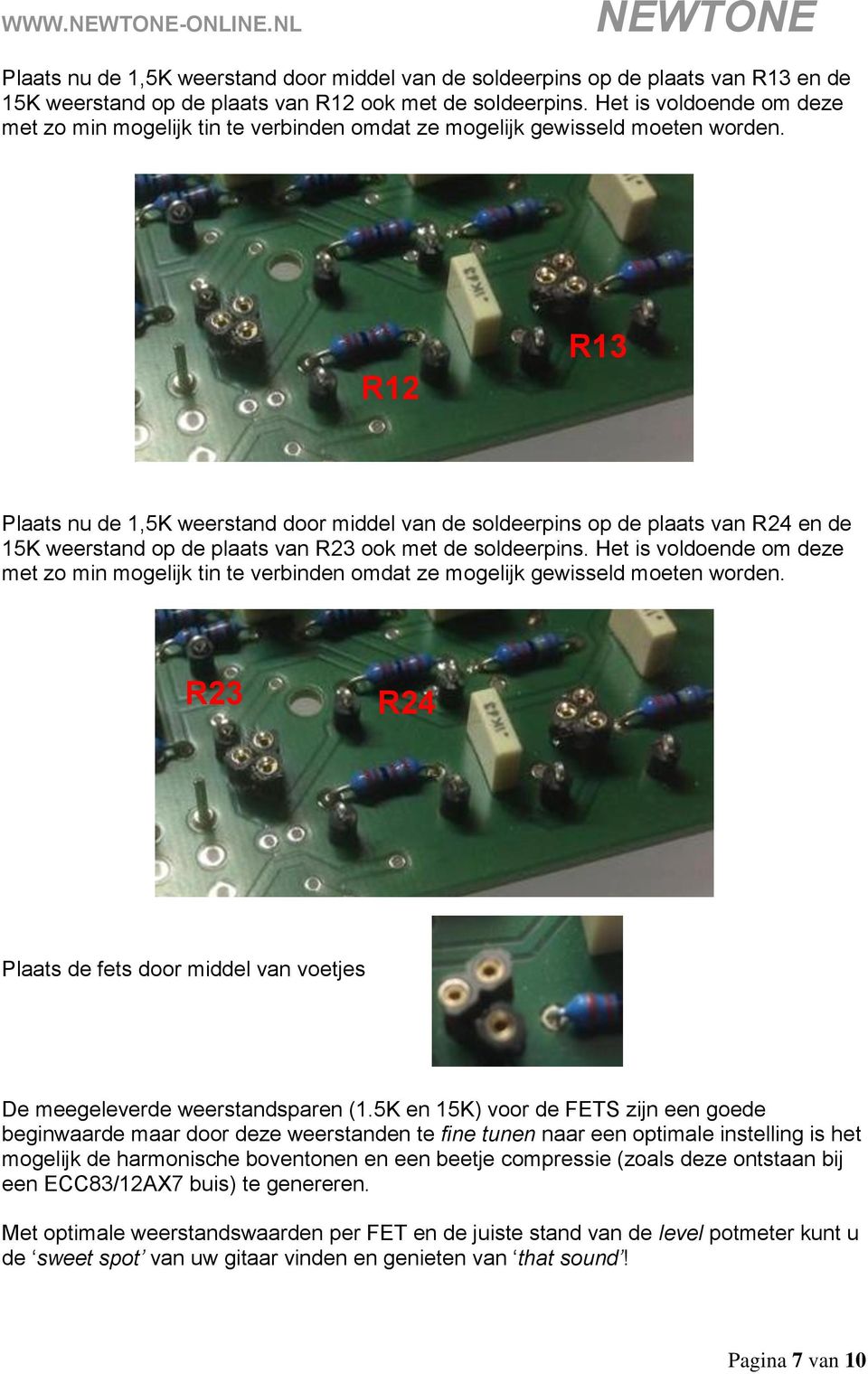 R12 R13 Plaats nu de 1,5K weerstand door middel van de soldeerpins op de plaats van R24 en de 15K weerstand op de plaats van R23 ook met de soldeerpins.