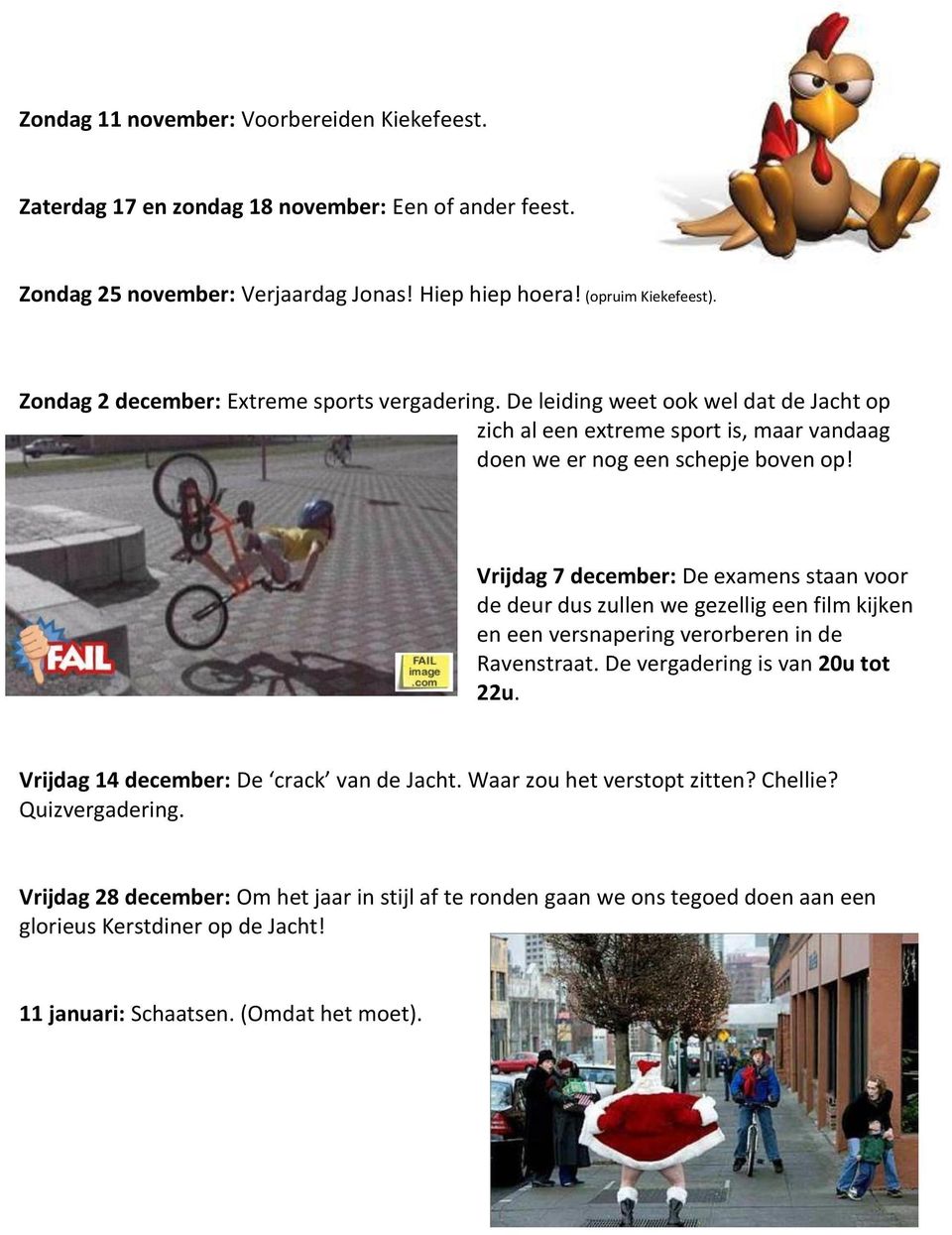 Vrijdag 7 december: De examens staan voor de deur dus zullen we gezellig een film kijken en een versnapering verorberen in de Ravenstraat. De vergadering is van 20u tot 22u.