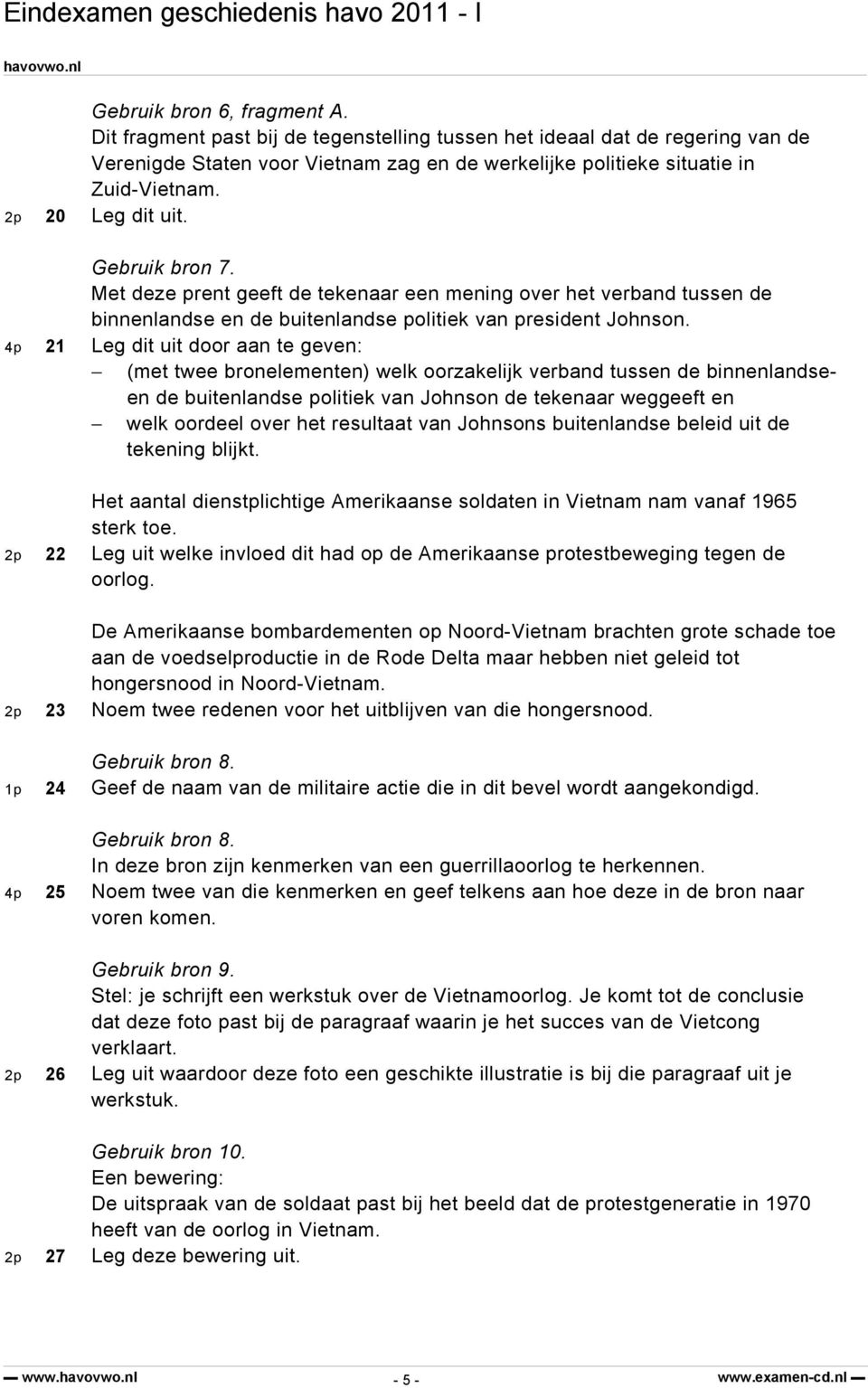 4p 21 Leg dit uit door aan te geven: (met twee bronelementen) welk oorzakelijk verband tussen de binnenlandseen de buitenlandse politiek van Johnson de tekenaar weggeeft en welk oordeel over het