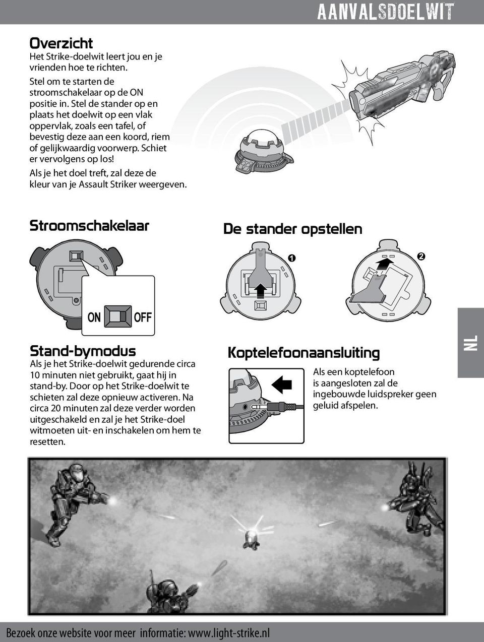 Als je het doel treft, zal deze de kleur van je Assault Striker weergeven Stroomschakelaar De stander opstellen ON OFF Stand-bymodus Als je het Strike-doelwit gedurende circa 10 minuten niet