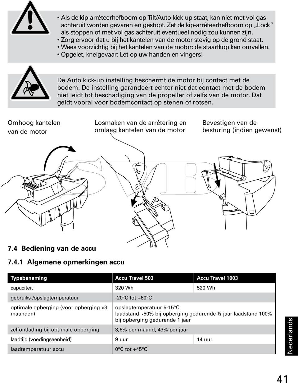 Wees voorzichtig bij het kantelen van de motor: de staartkop kan omvallen. Opgelet, knelgevaar: Let op uw handen en vingers! De Auto kick-up instelling beschermt de motor bij contact met de bodem.