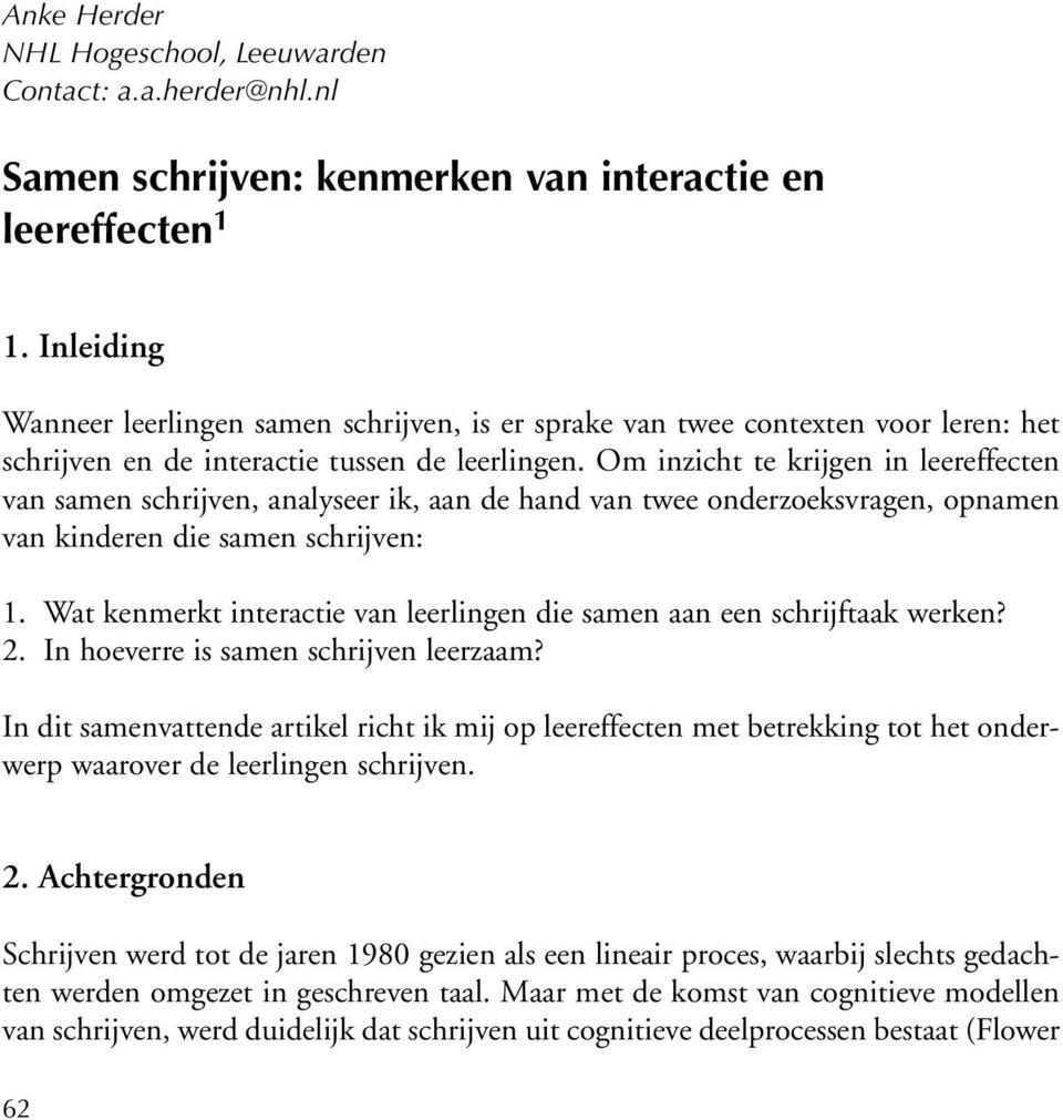 Om inzicht te krijgen in leereffecten van samen schrijven, analyseer ik, aan de hand van twee onderzoeksvragen, opnamen van kinderen die samen schrijven: 1.