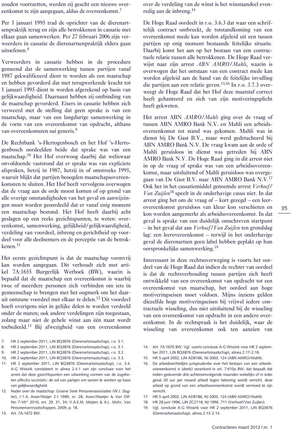 Per 27 februari 2006 zijn verweerders in cassatie de dierenartsenpraktijk elders gaan uitoefenen.